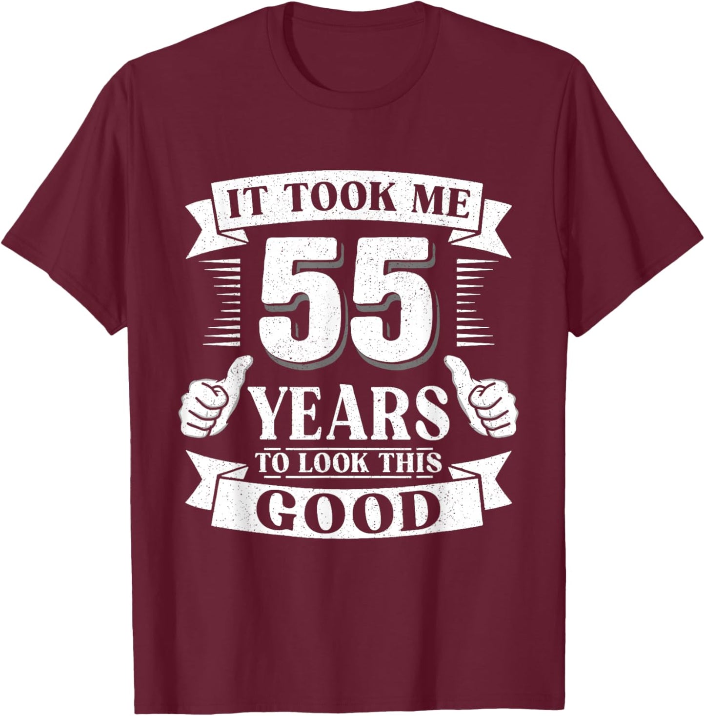 It Took Me 55 Year to Look This Good 55th Birthday Men Women T-Shirt - T-Shirt | Maroon