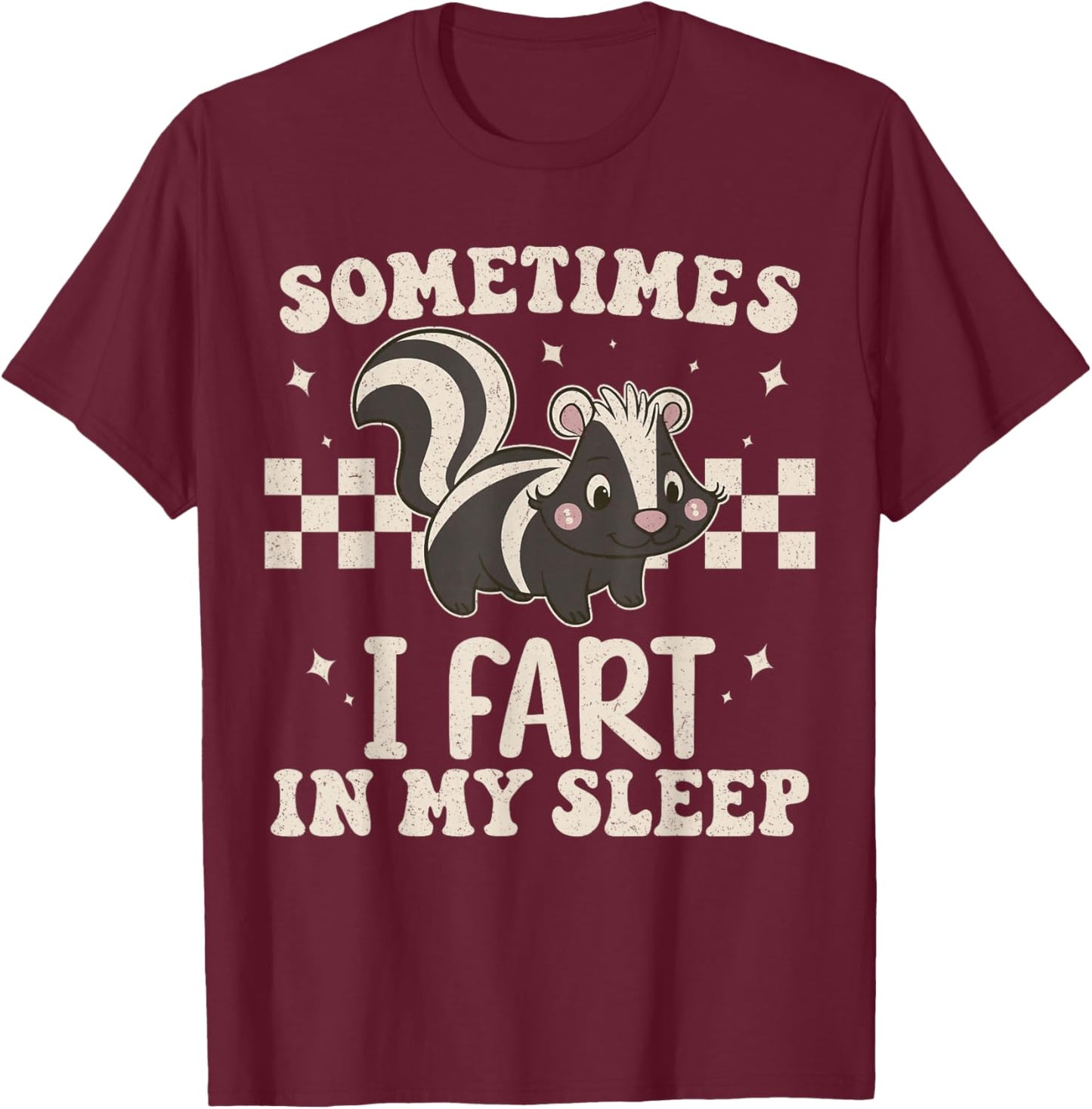 Sometimes I Fart in My Sleep Funny Sarcastic Cute Skunk T-Shirt - T-Shirt | Maroon