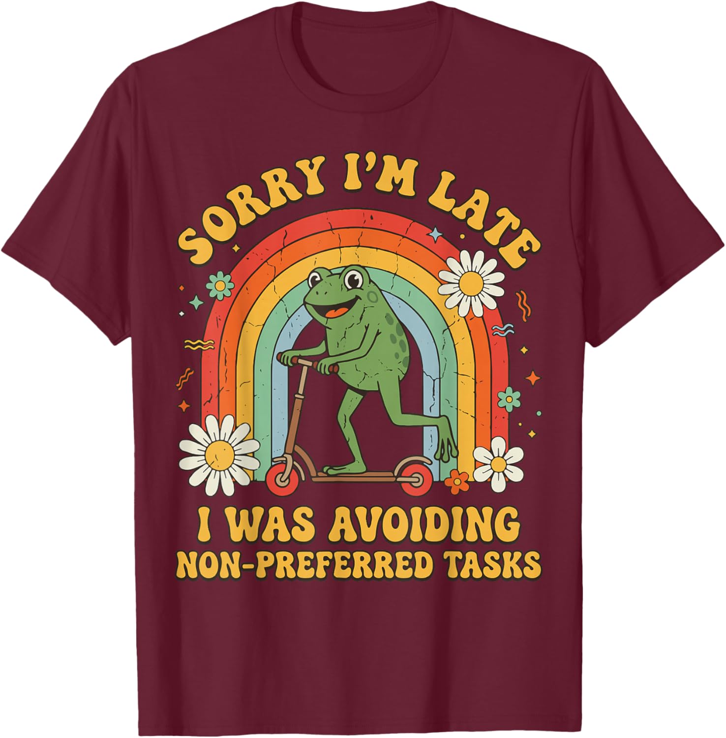 Sorry I'm Late I was Avoiding Non-Preferred Tasks T-Shirt - T-Shirt | Maroon