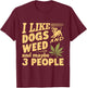 I Like weed My Dog And Maybe 3 People Funny Men Women T-Shirt - T-Shirt | Maroon