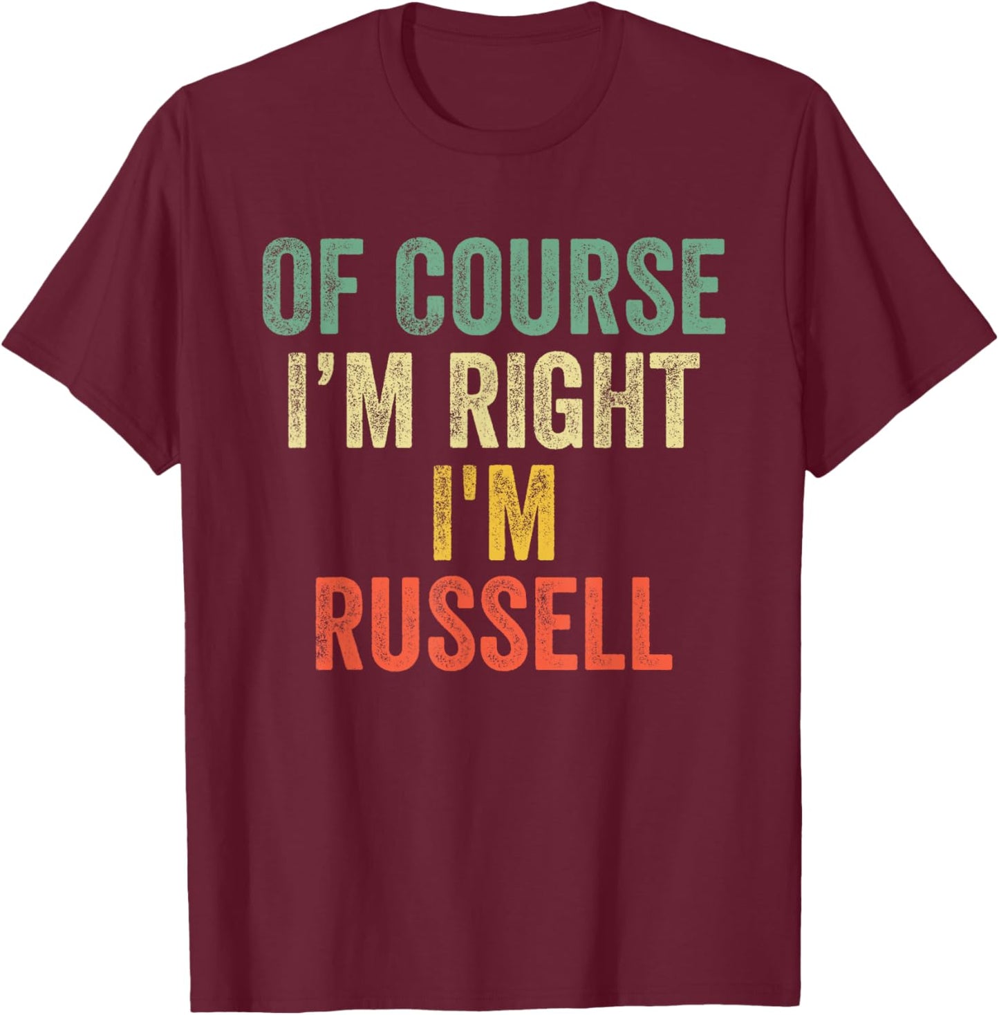 OF COURSE I'M RIGHT I'M Russell Shirt Birthday Gifts Funny T-Shirt - T-Shirt | Maroon