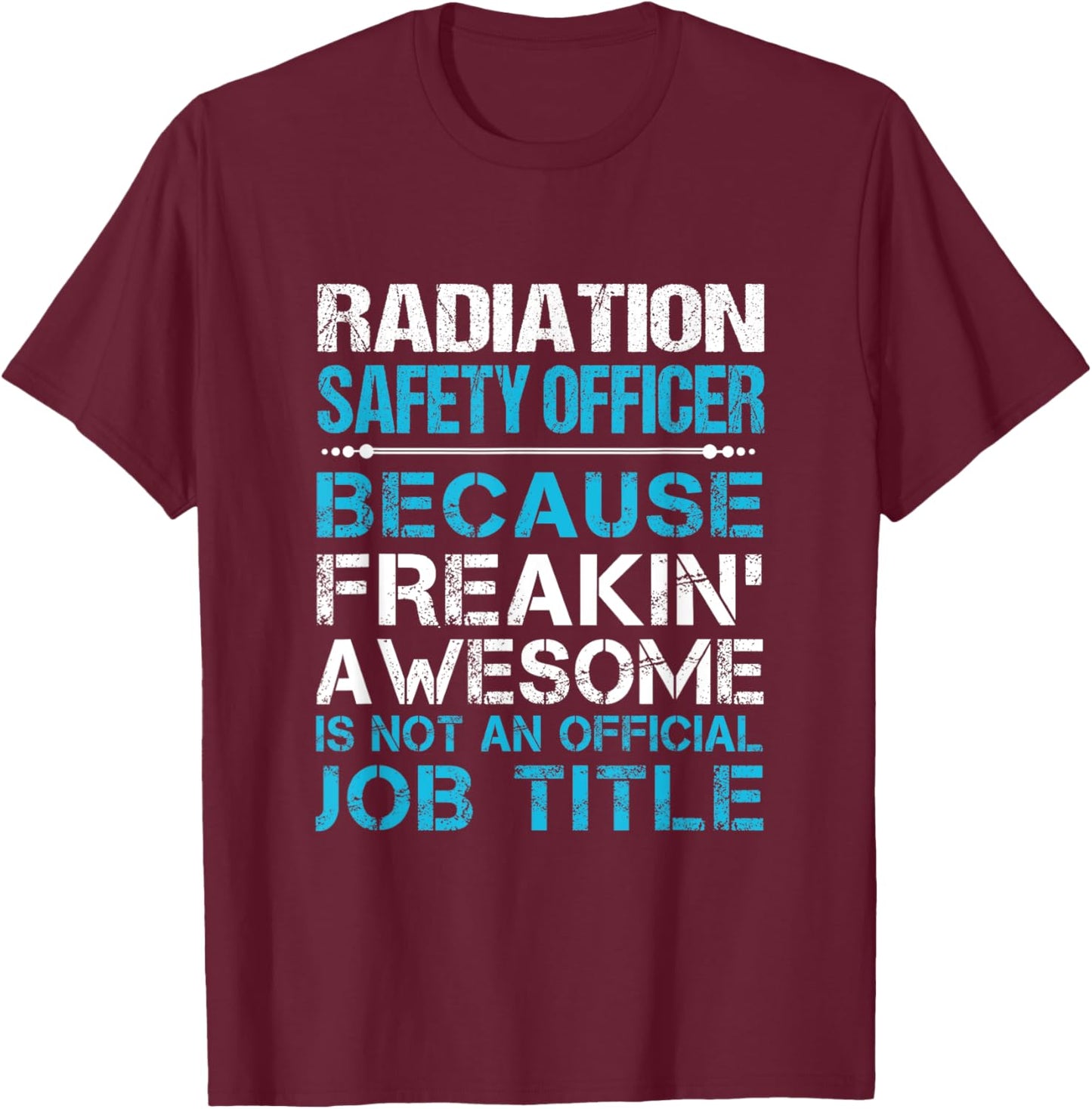 Radiation Safety Officer - Freaking Awesome T-Shirt - T-Shirt | Maroon