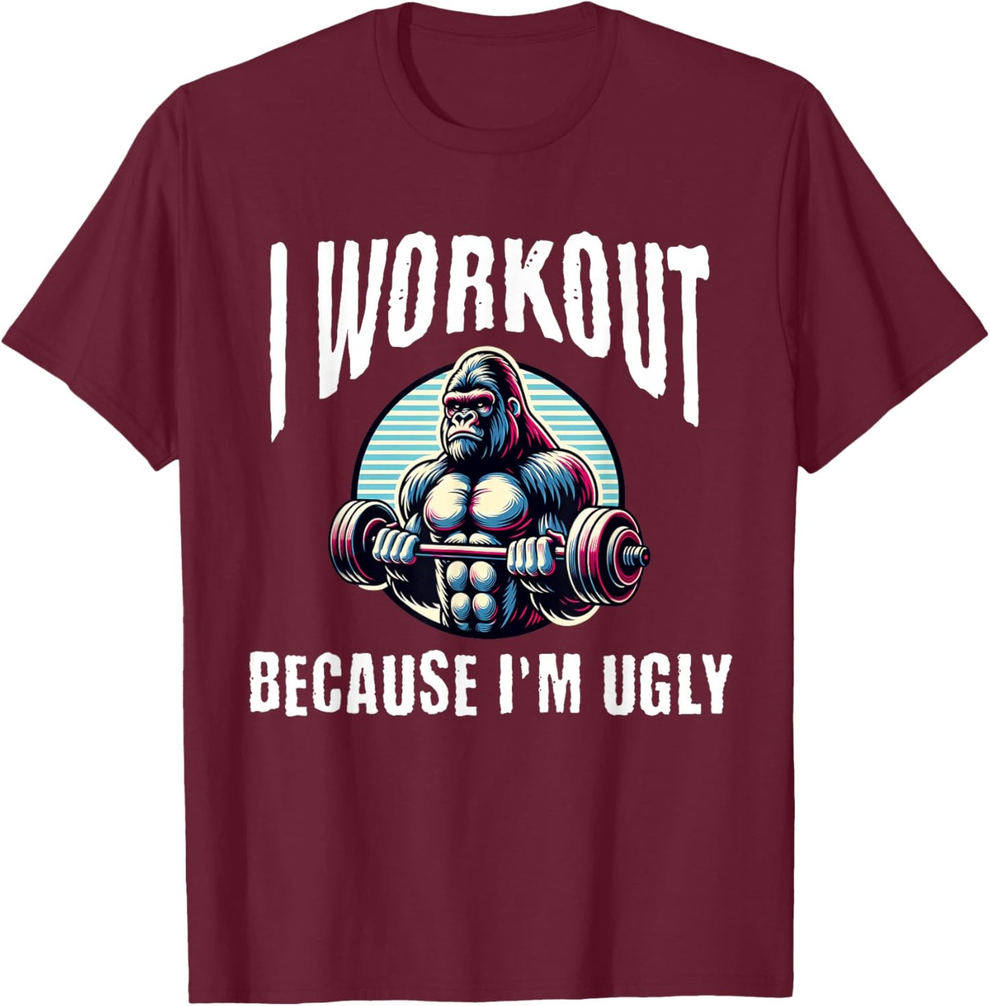 I Workout Because I'm Ugly Motivational T-Shirt - T-Shirt | Maroon