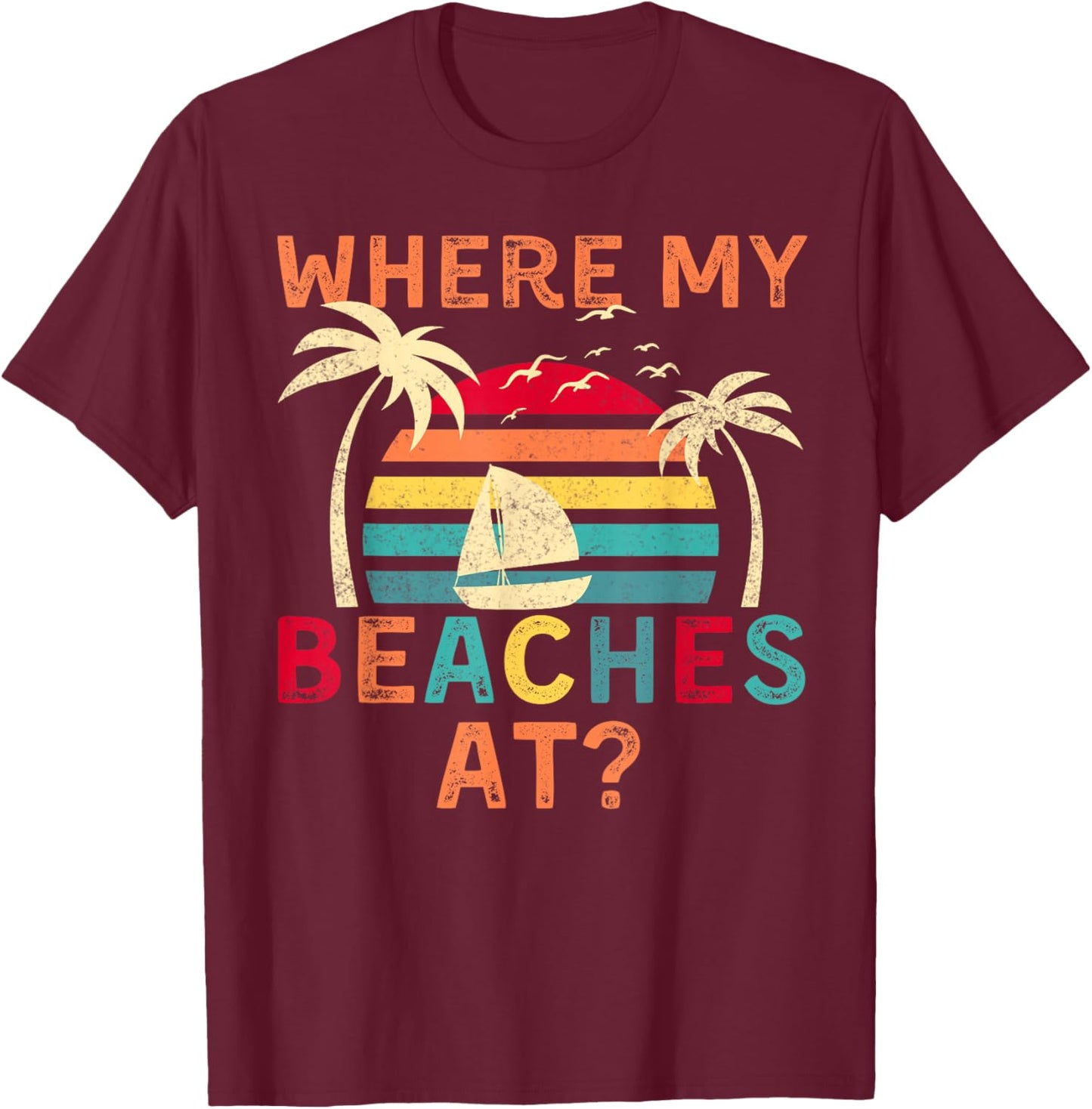 Where My Beaches At Summer Vacation Family Friend T-Shirt - T-Shirt | Maroon