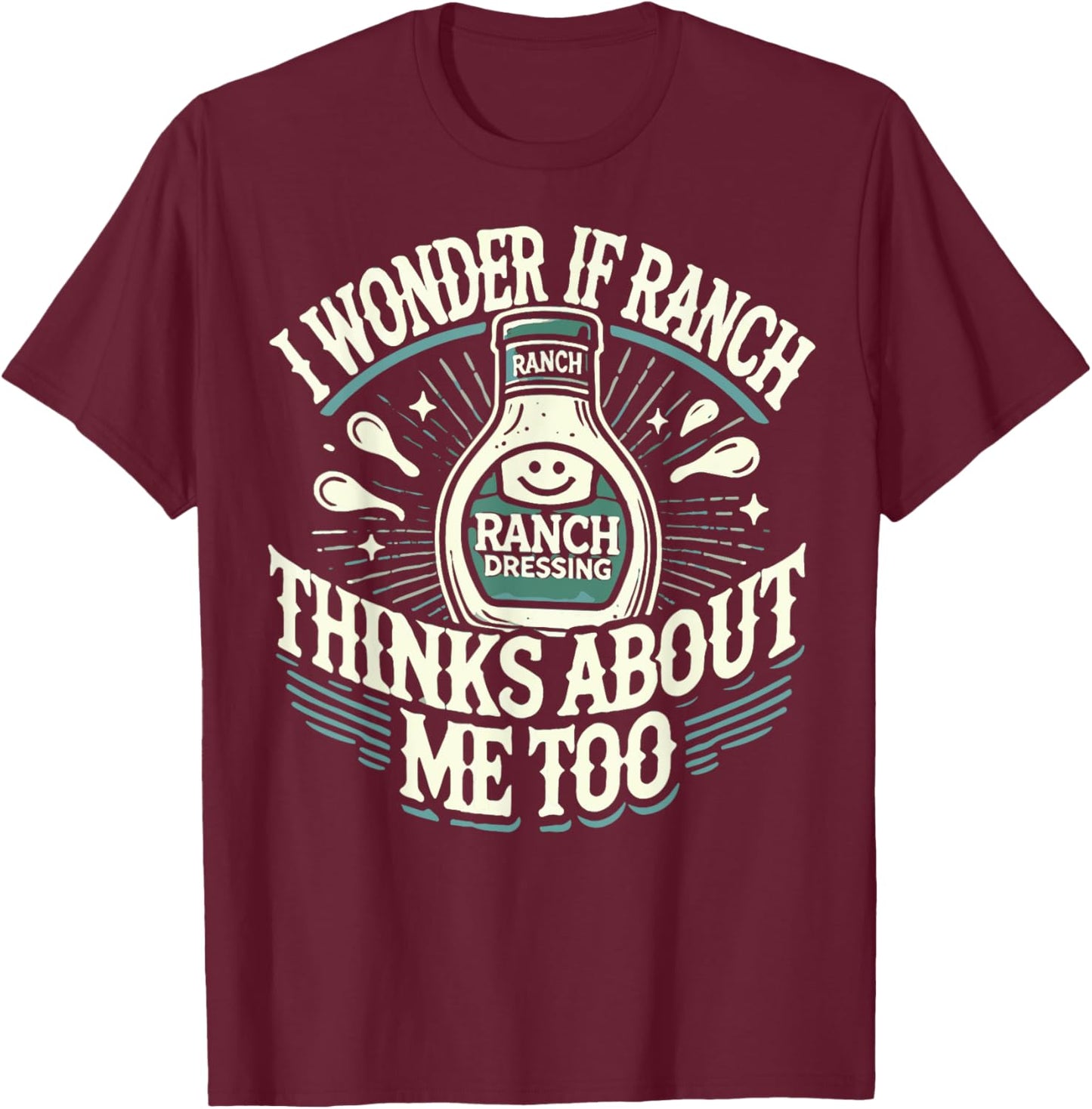 I Wonder If Ranch Thinks About Me Too Funny Ranch Dressing T-Shirt - T-Shirt | Maroon