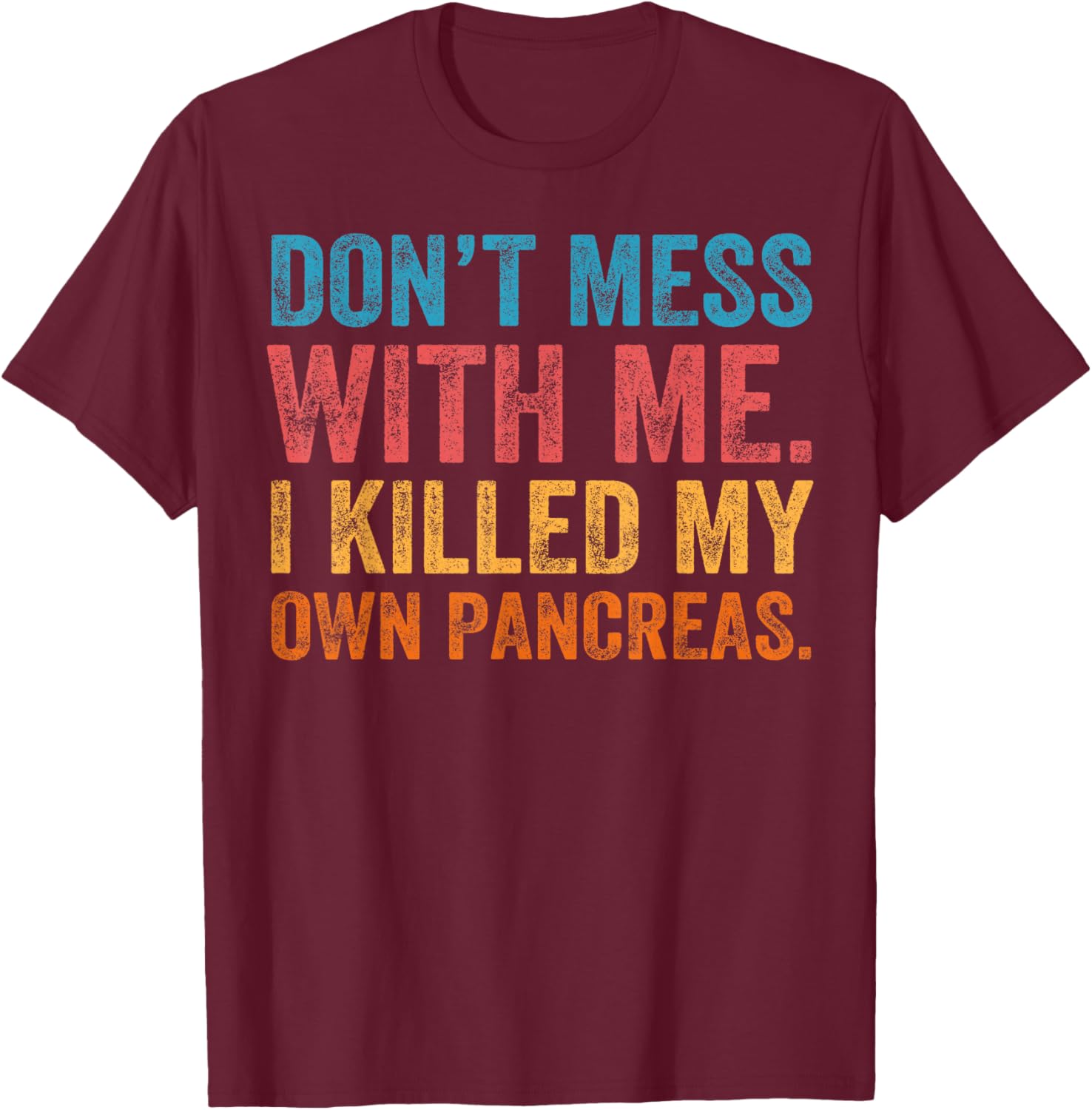 Don't Mess With-me I Killed My Own Pancreas Funny Quote T1D T-Shirt - T-Shirt | Maroon