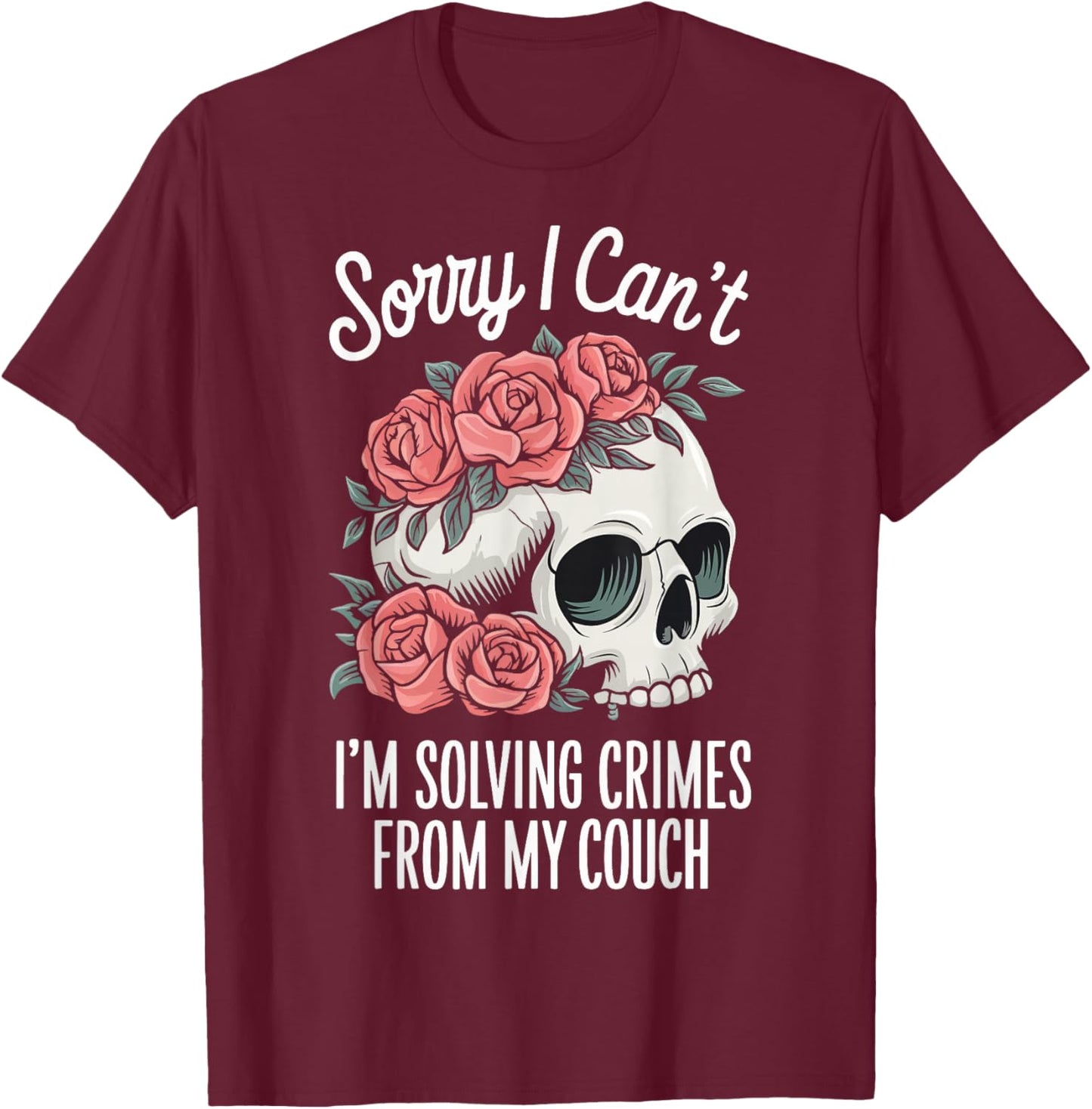 Sorry I Cant I'm Solving Crimes From My Couch T-Shirt - T-Shirt | Maroon