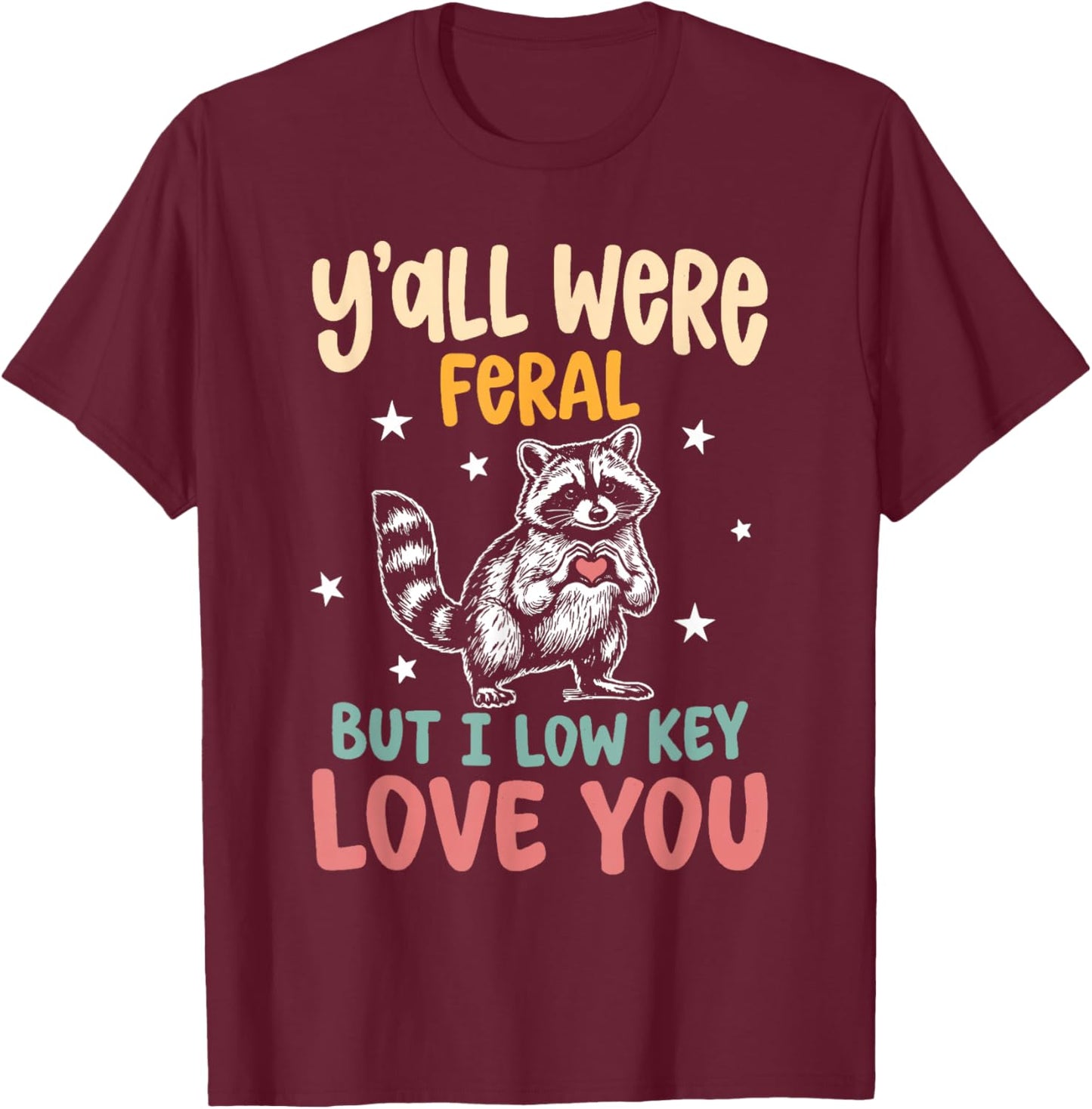 Y'all were Feral But I Low Key Love You End of School Humor T-Shirt - T-Shirt | Maroon