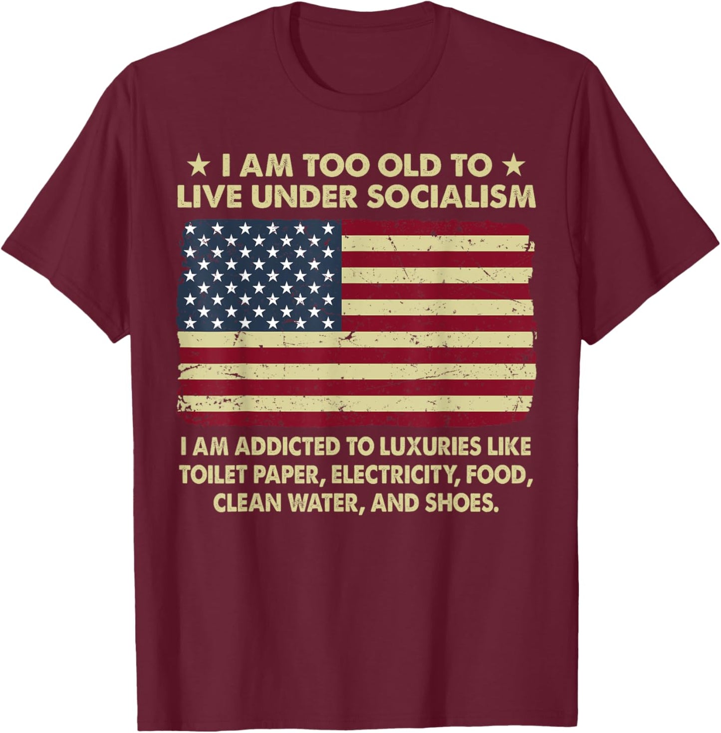 I Am Too Old To Live Under Socialism I Am Addicted T-Shirt - T-Shirt | Maroon