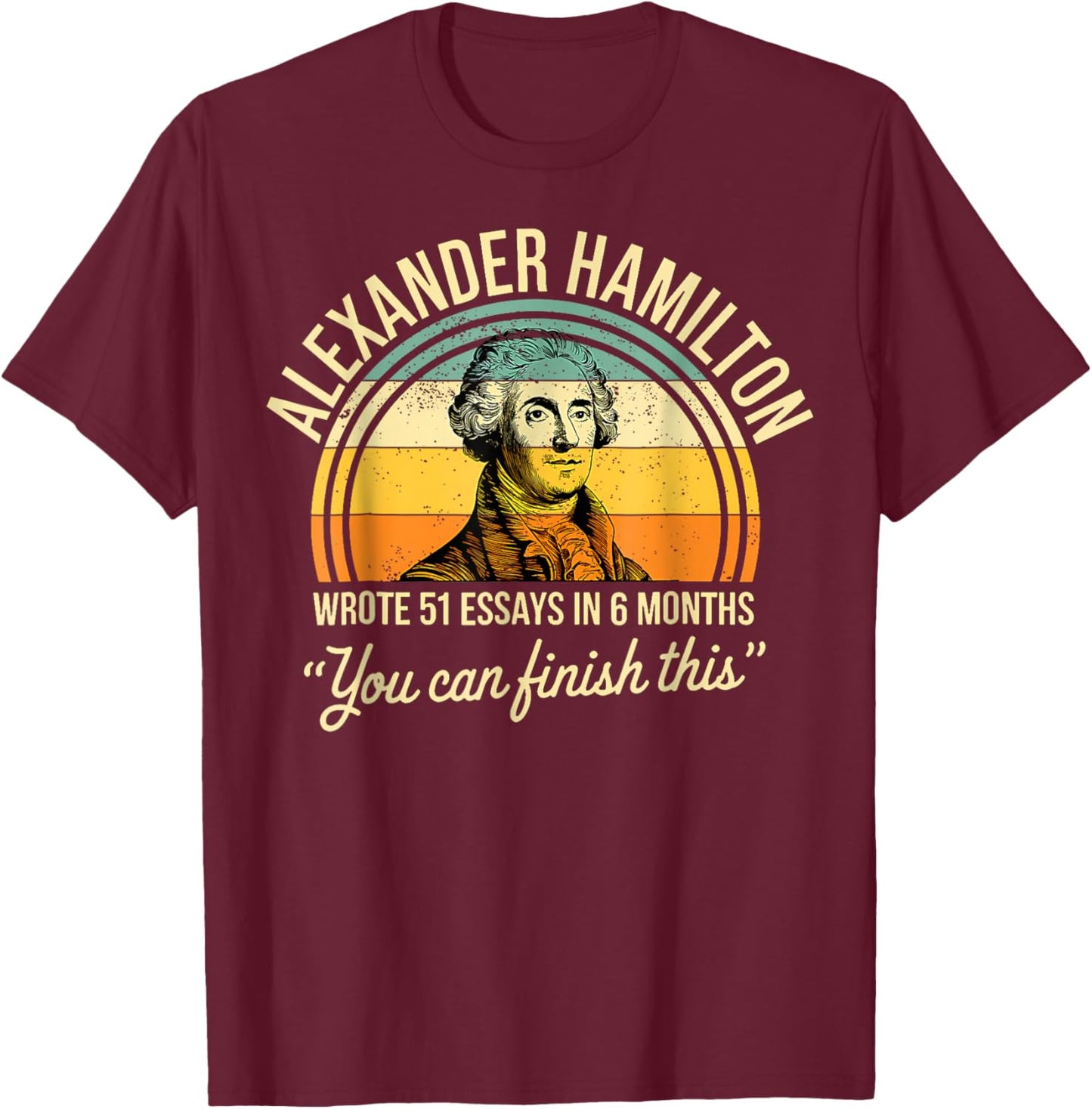 Alexander Hamilton Wrote 51 Essays In 6 Months Vintage T-Shirt - T-Shirt | Maroon