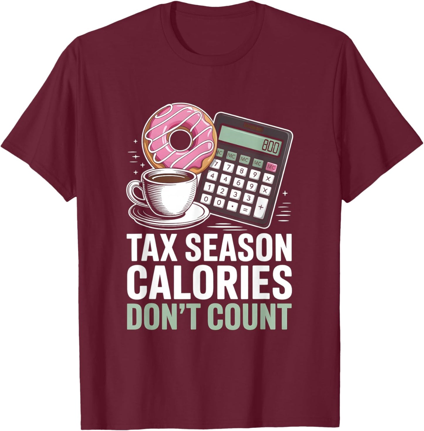 Tax Season Calories Don’t Count Funny Accountant T-Shirt - T-Shirt | Maroon