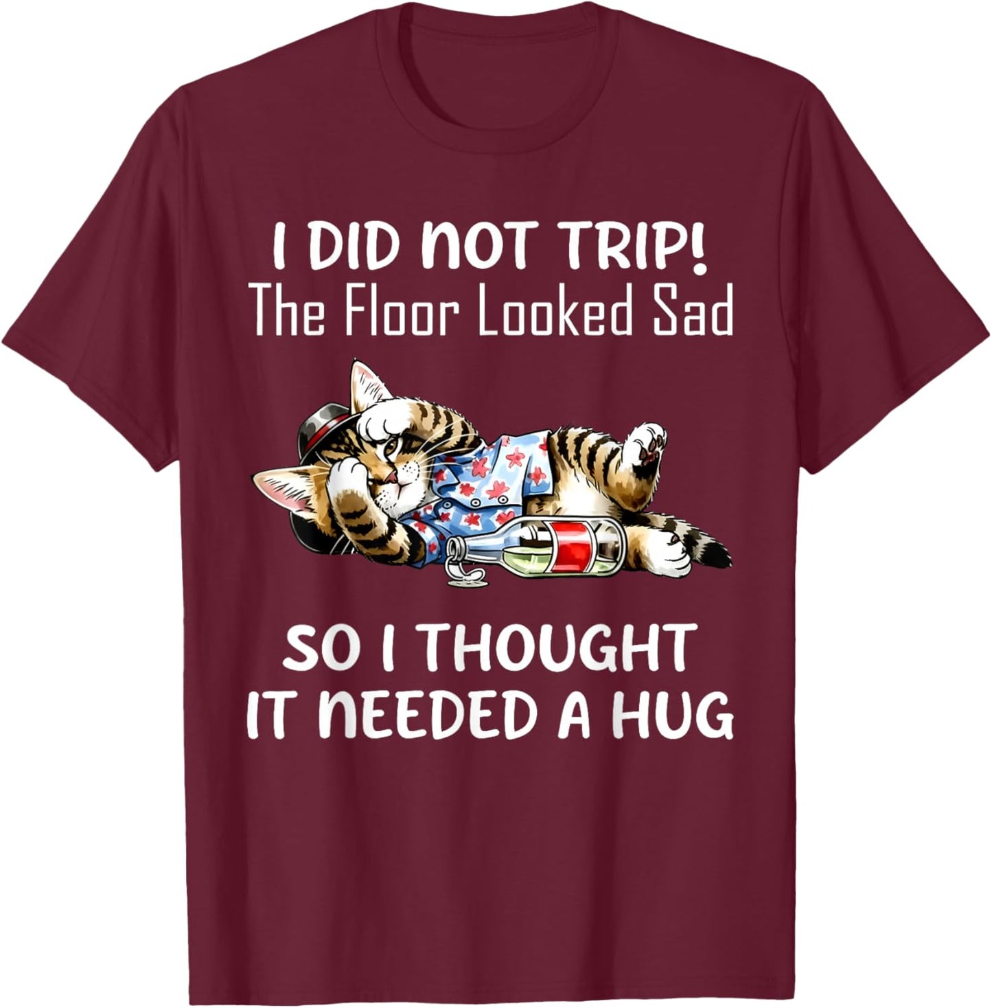 I Did Not Trip Floor Looked Sad I Thought It Needed Hug Cat T-Shirt - T-Shirt | Maroon