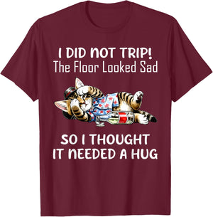 I Did Not Trip Floor Looked Sad I Thought It Needed Hug Cat T-Shirt - T-Shirt | Maroon