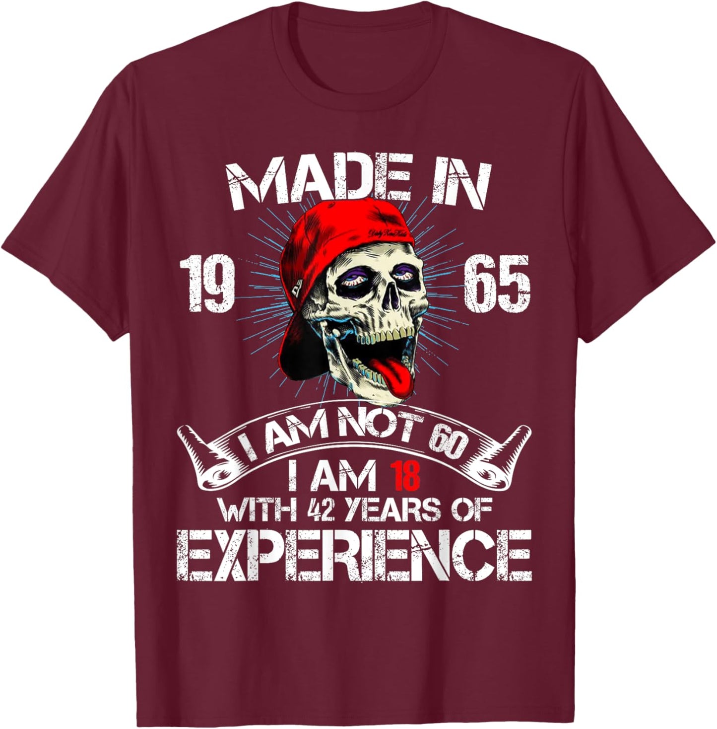 Made In 1965 I Am Not 60 I Am 18 With 42 Years Of Experience T-Shirt - T-Shirt | Maroon