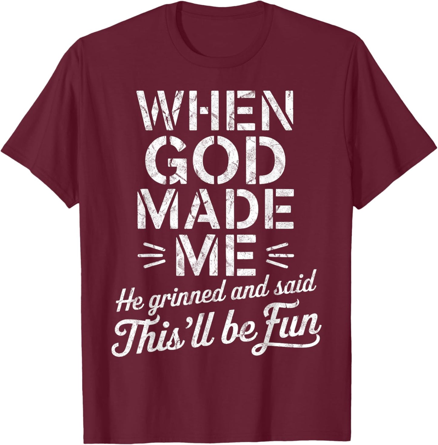 When God Made Me He Grinned And Said This'll Be Fun T-Shirt - T-Shirt | Maroon