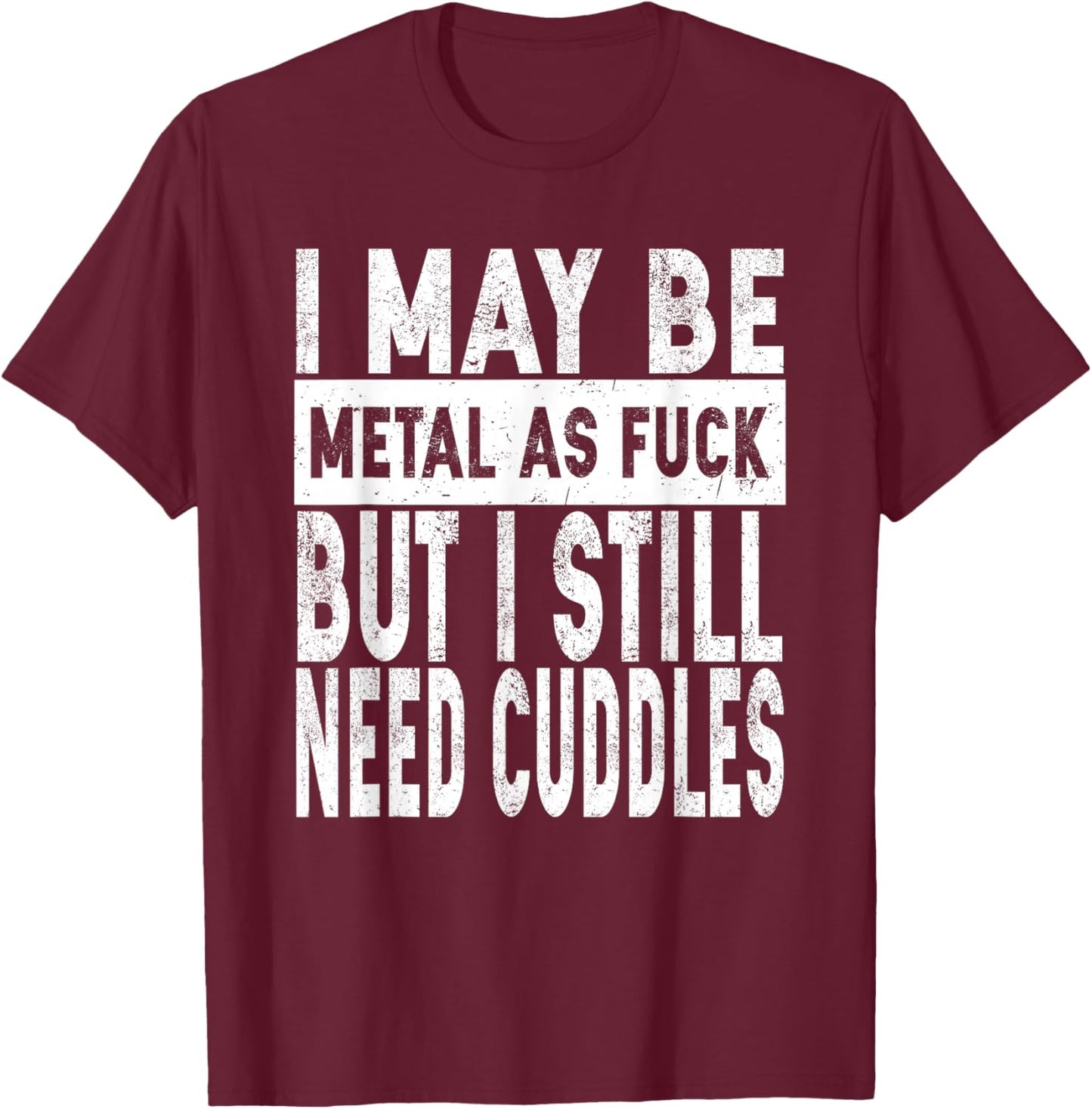 I May Be Metal As Fuck But I Still Need Cuddles Heavy Metal T-Shirt - T-Shirt | Maroon