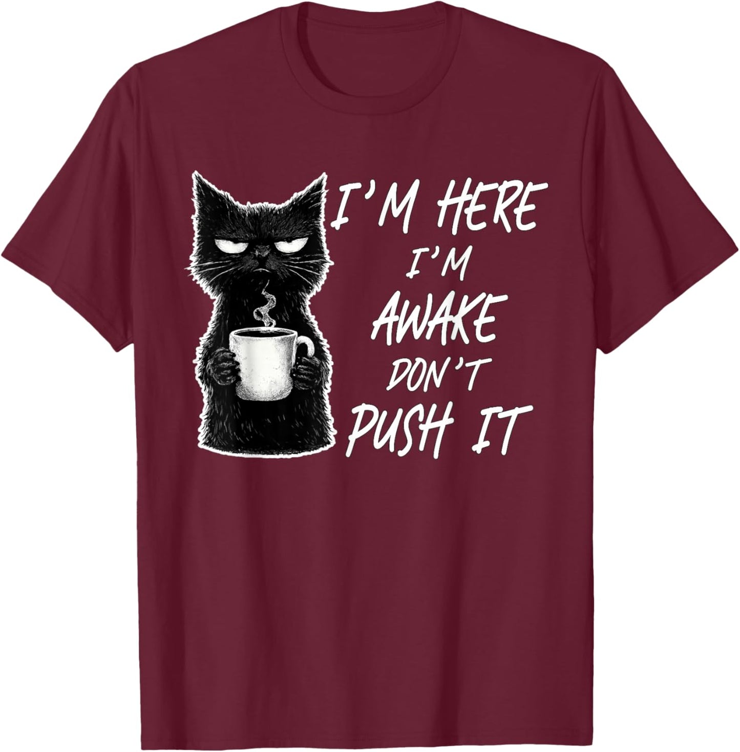 Funny I'm Here I'm Awake Don't Push It Sarcastic Cat Meme T-Shirt - T-Shirt | Maroon