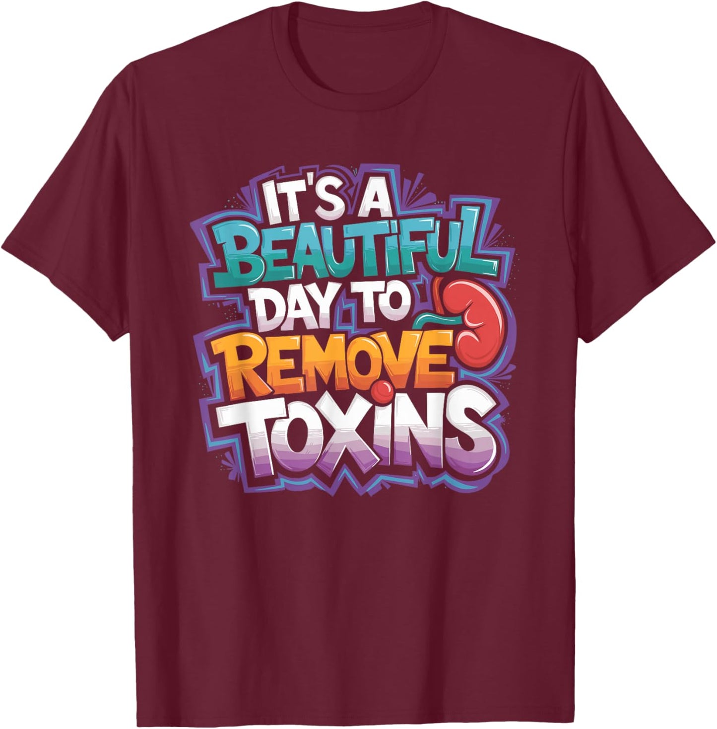 Kidney Dialysis Tech It'S A Beautiful Day To Remove Toxins T-Shirt - T-Shirt | Maroon