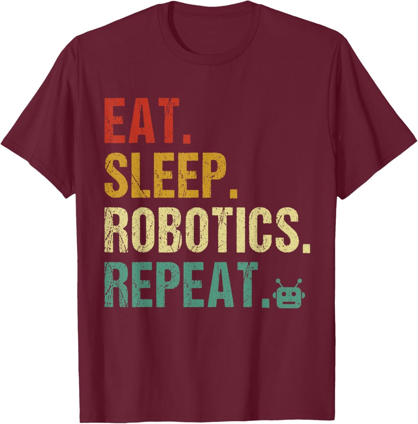 Eat Sleep Robotics Repeat Funny Robot Engineer T-Shirt - T-Shirt | Maroon