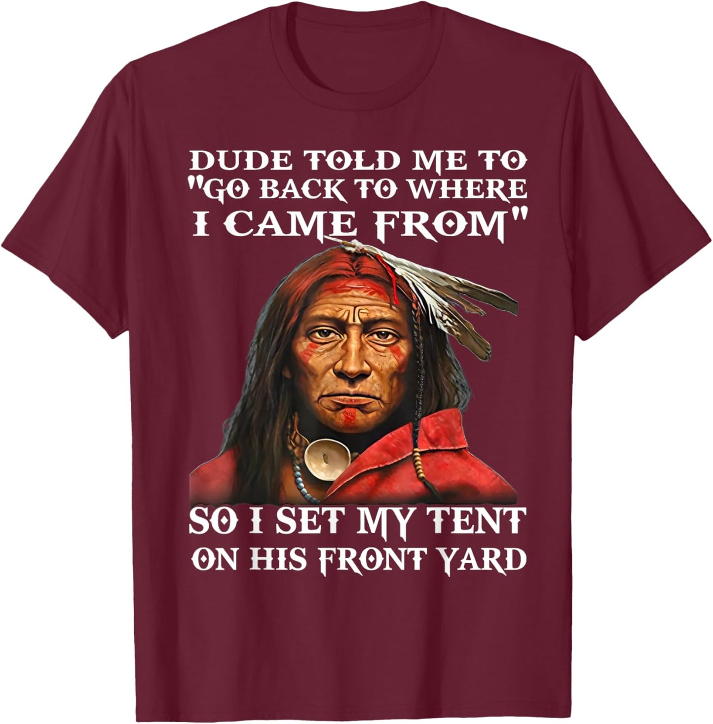 Dude Told Me To Go Back To Where I Came From So I Set T-Shirt - T-Shirt | Maroon