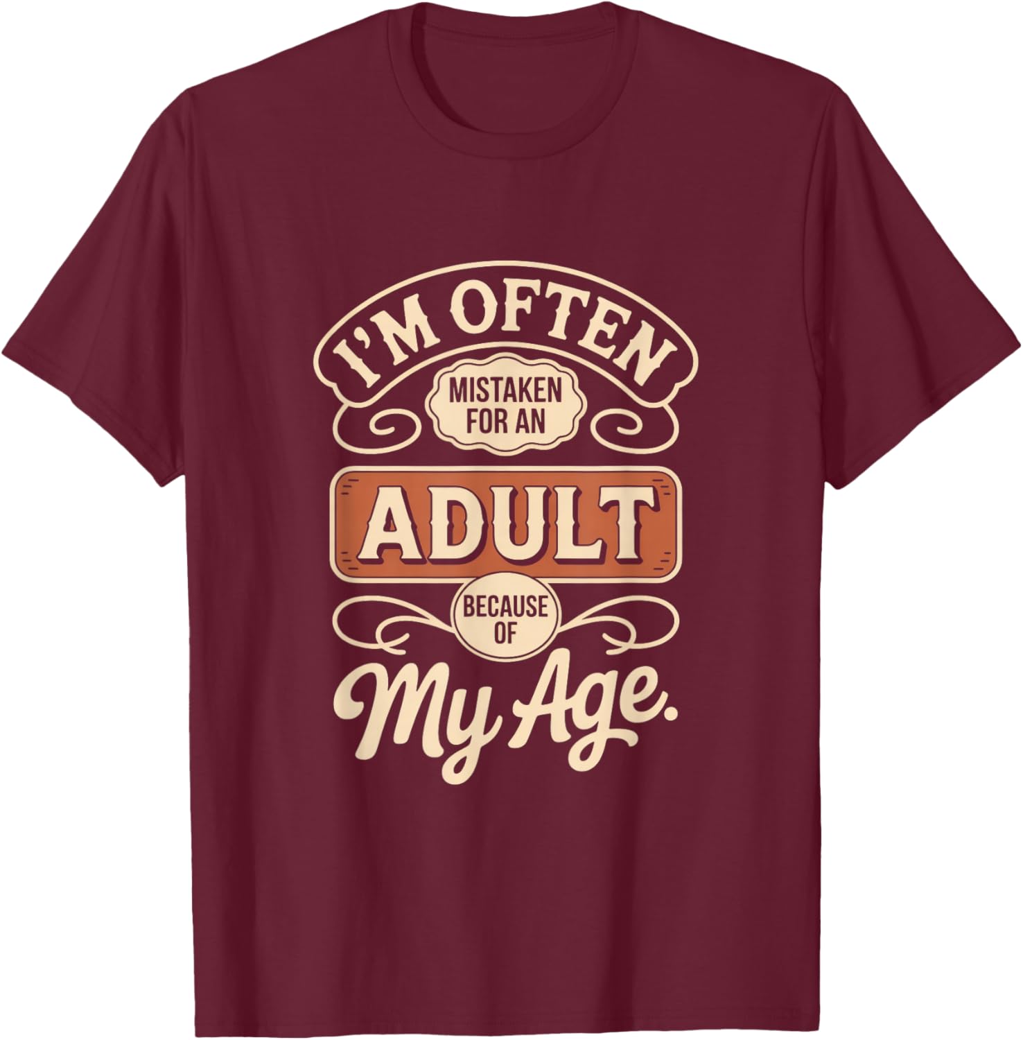 I'm Often Mistaken for an Adult Because of My Age T-Shirt - T-Shirt | Maroon