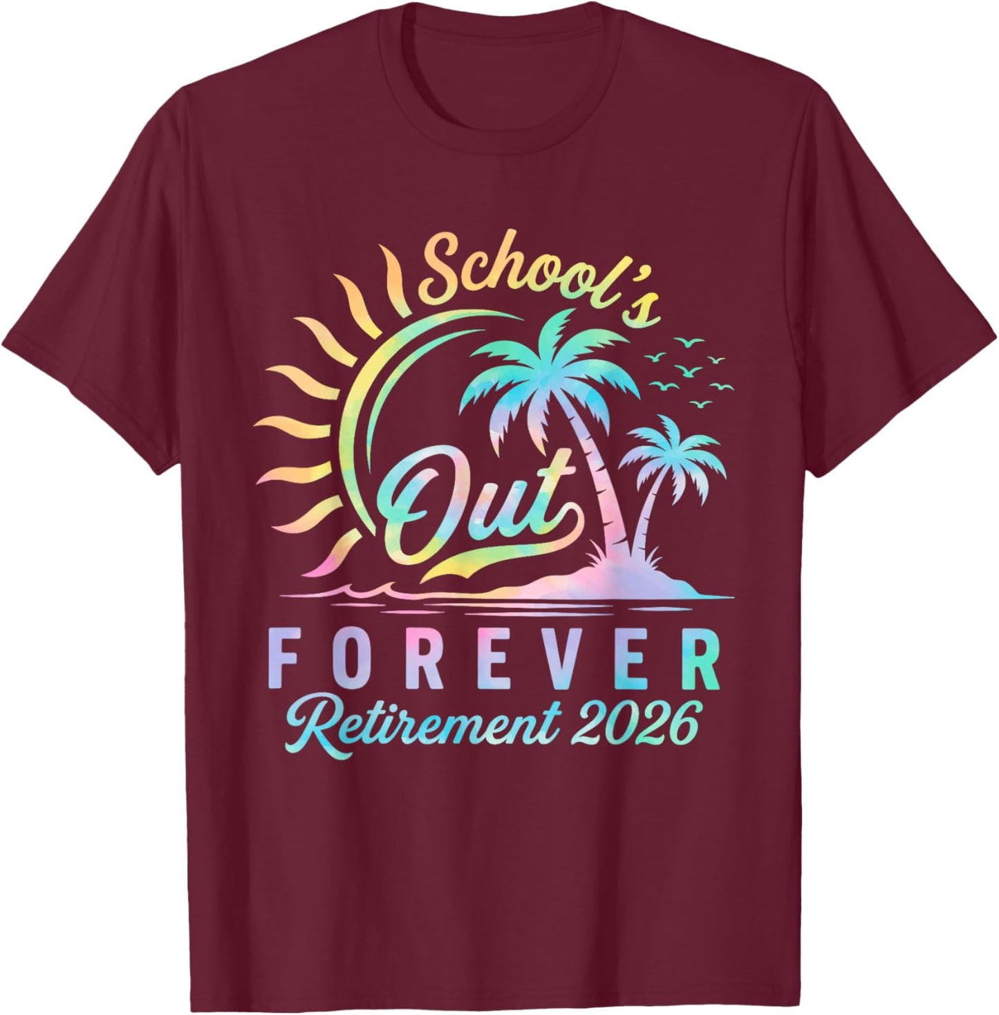 Schools Out Forever Retirement 2026 Tie Dye Retired Teacher T-Shirt - T-Shirt | Maroon