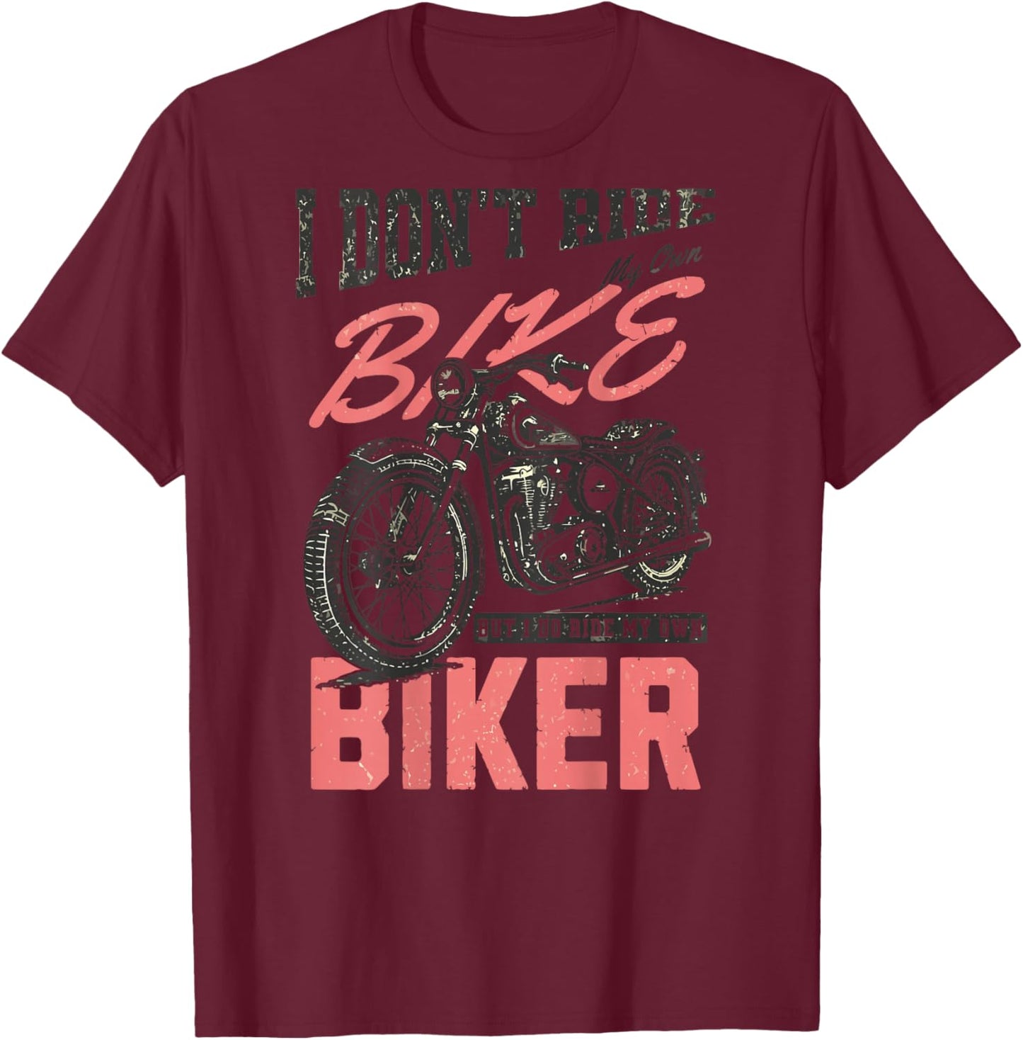 I Don't Ride My Own Bike But I Do Ride My Own Biker On Back T-Shirt - T-Shirt | Maroon