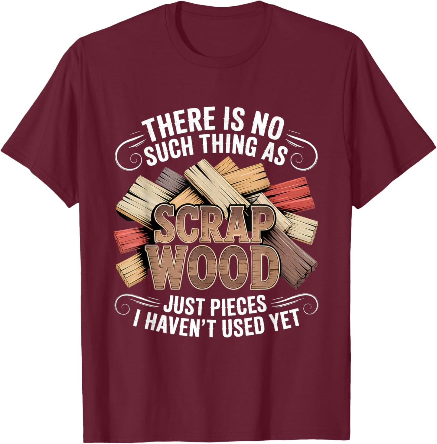 There is No Such Thing As Scrap Wood Woodworker T-Shirt - T-Shirt | Maroon