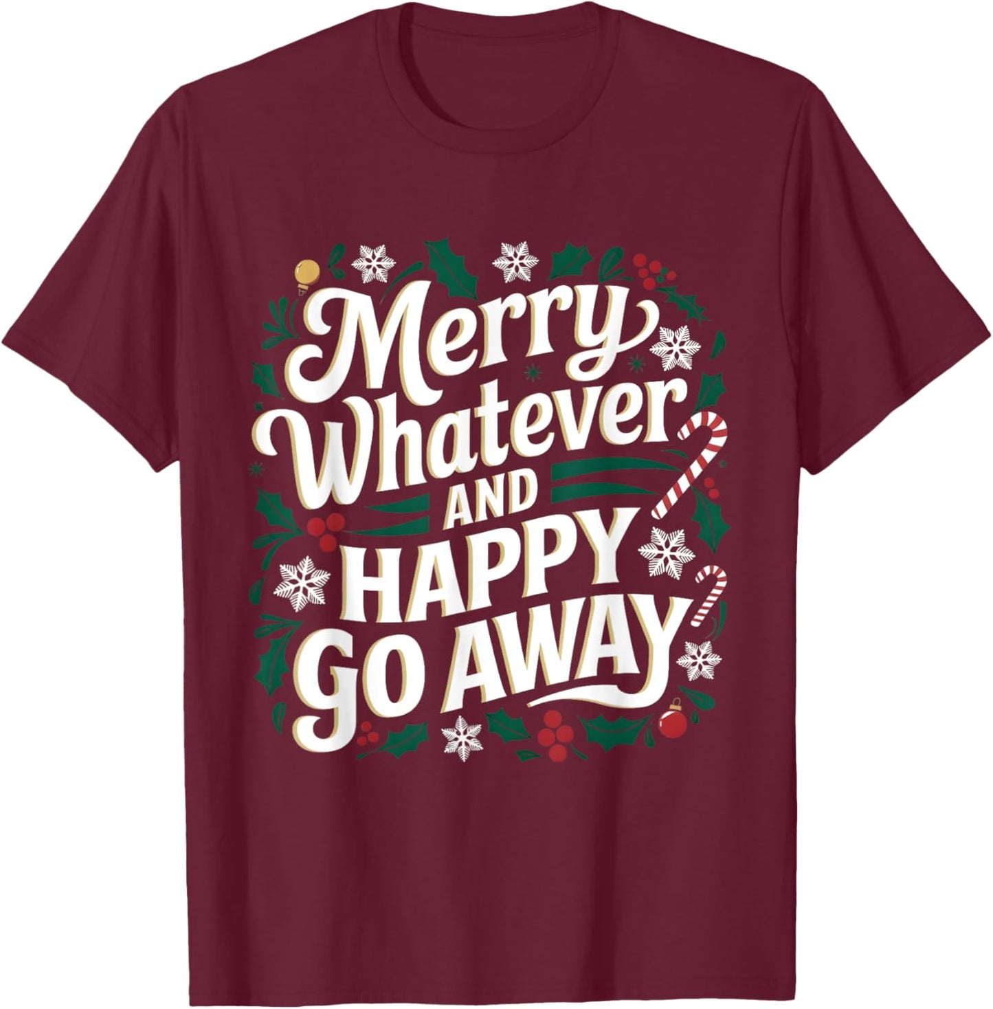 Merry Whatever And Happy Go Away Christmas Funny Quote T-Shirt - T-Shirt | Maroon