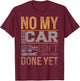 No My Car Isn't Done Yet Funny Mechanic Retro Garage Graphic T-Shirt - T-Shirt | Maroon