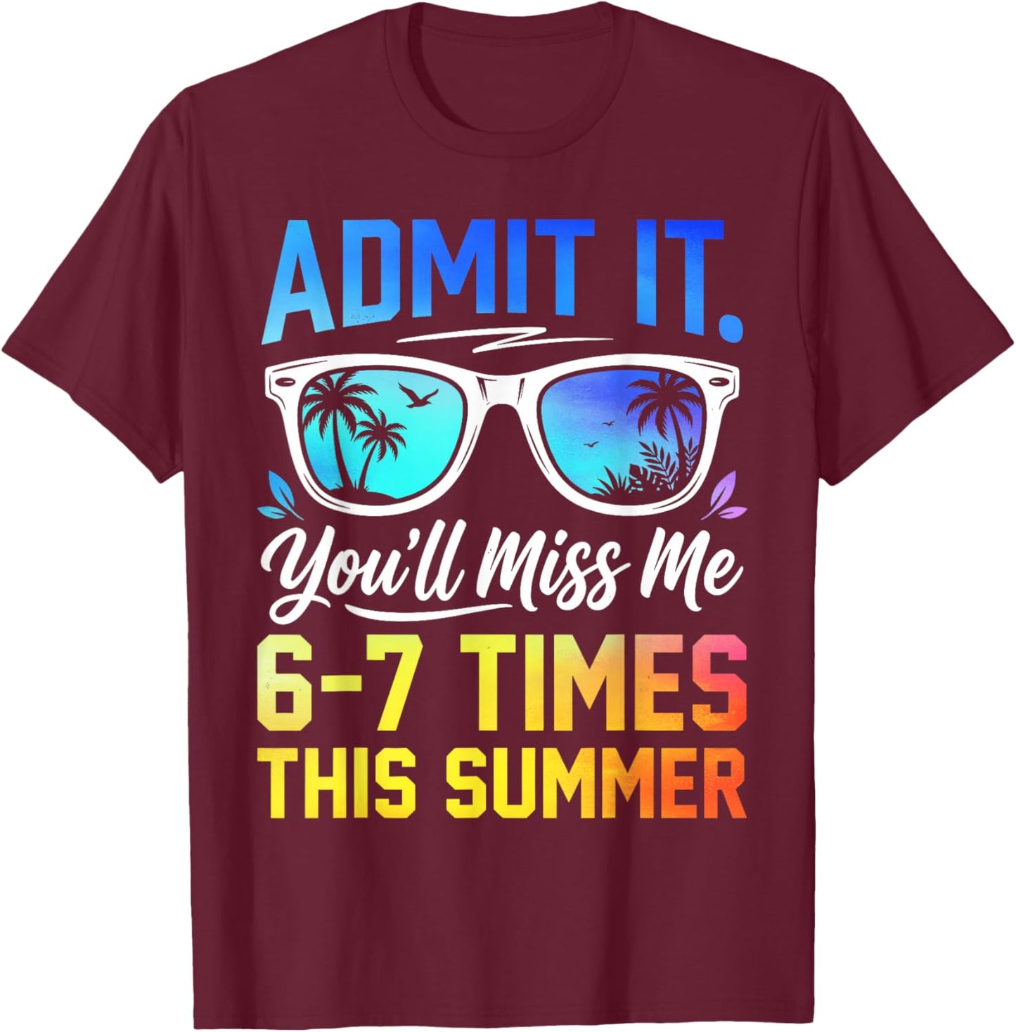Admit It You'll Miss Me 6-7 Times This Summer Funny Last Day T-Shirt - T-Shirt | Maroon