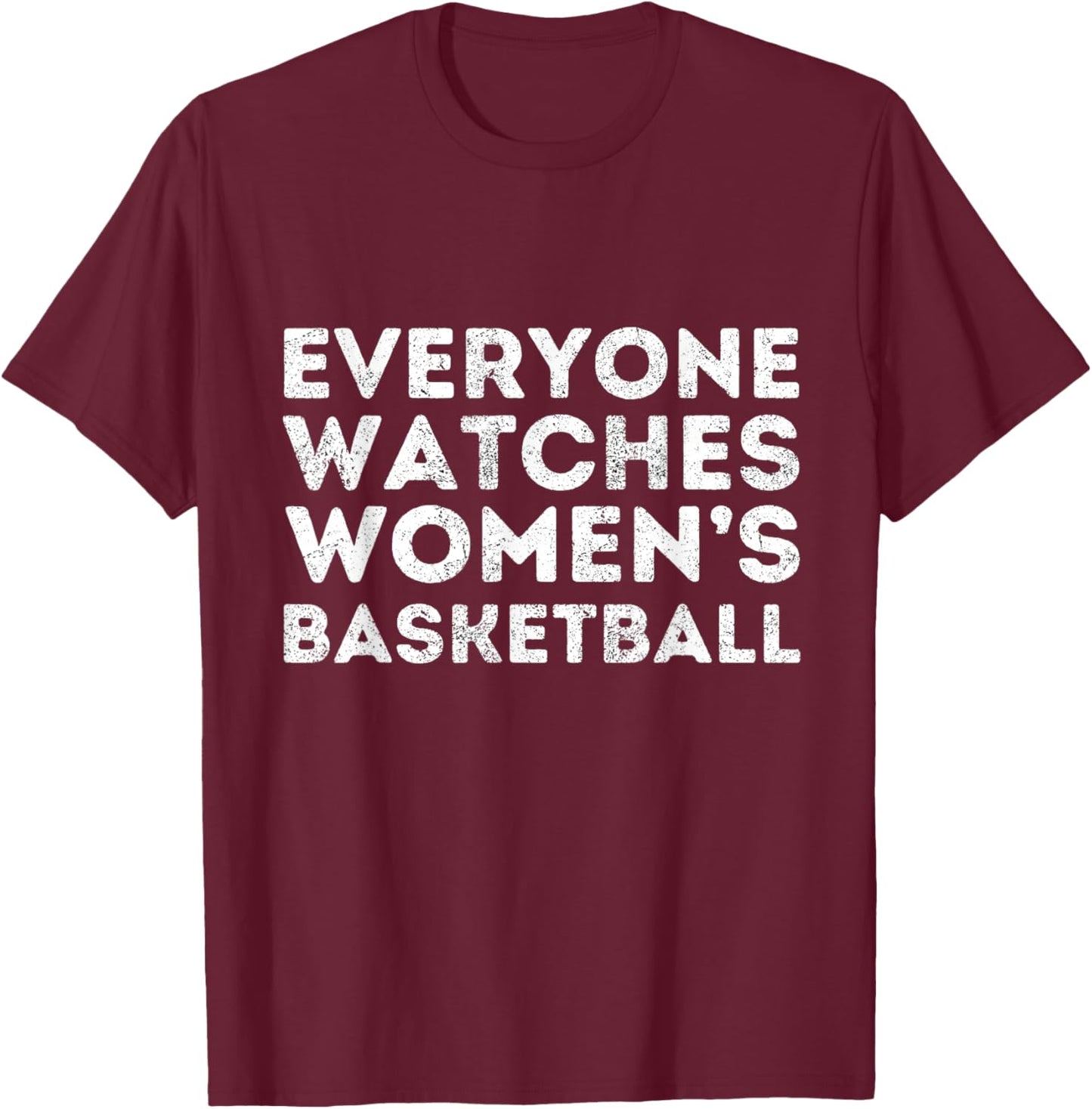 Everyone Watches Women's Basketball Sports T-Shirt - T-Shirt | Maroon