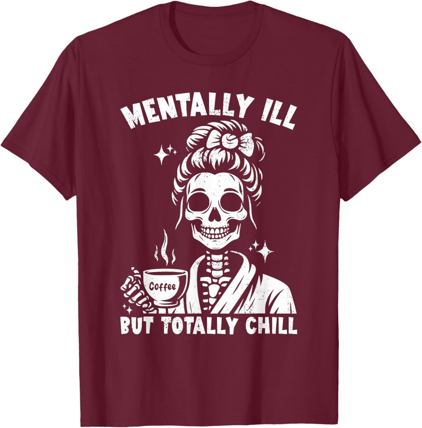 Skeleton Coffee Messy Bun Mentally ill But Totally Chill T-Shirt - T-Shirt | Maroon