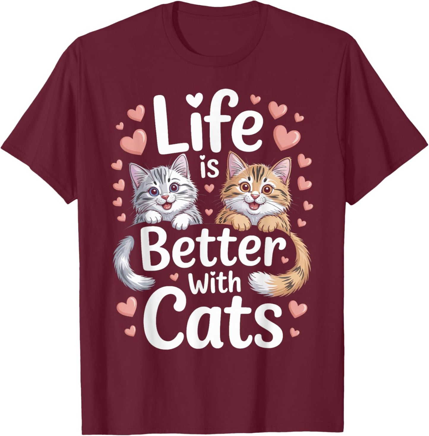 Life is Better with Cats Funny Cat Lovers T-Shirt - T-Shirt | Maroon
