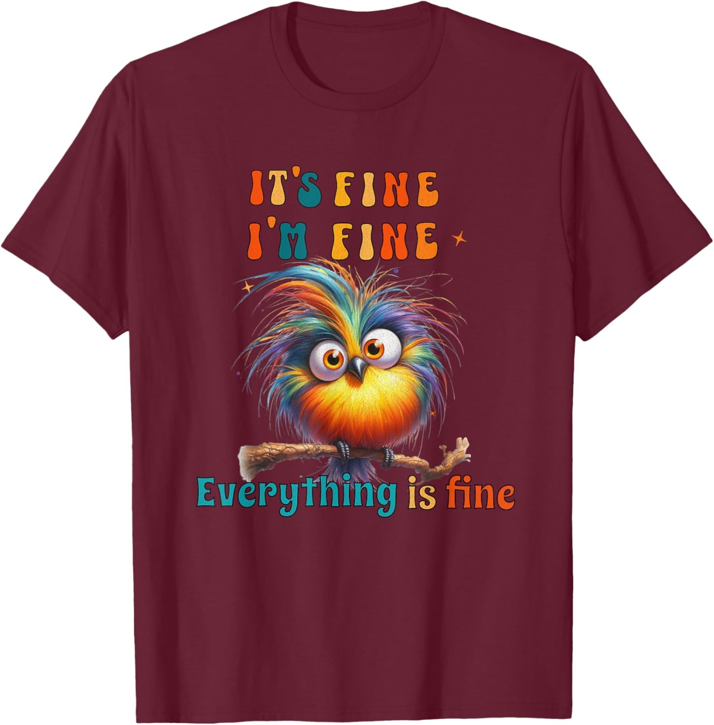 Its Fine Everything is Fine Funny Bird Men Women Boys Girls T-Shirt - T-Shirt | Maroon