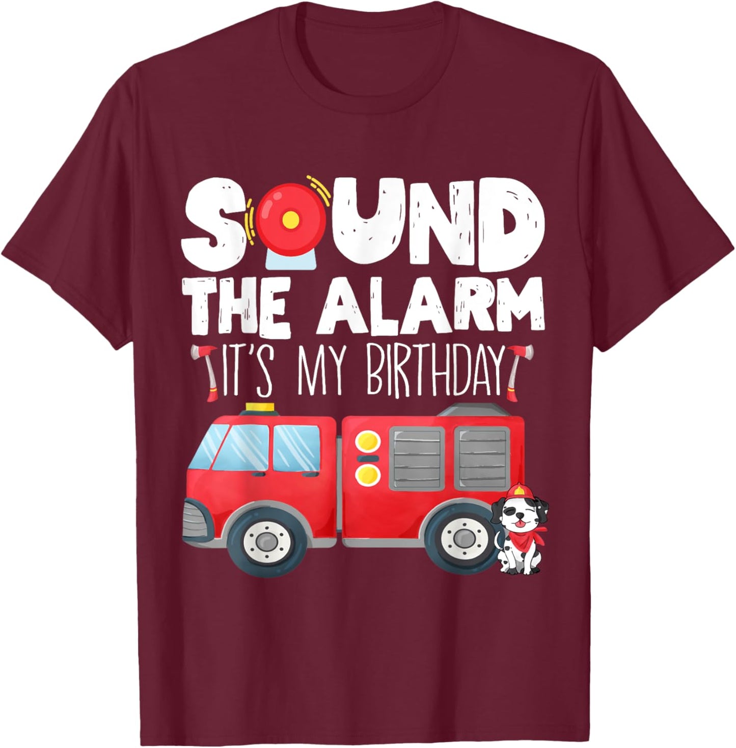 Sound the Alarm Its My Birthday Boy Birthday Firefighter T-Shirt - T-Shirt | Maroon