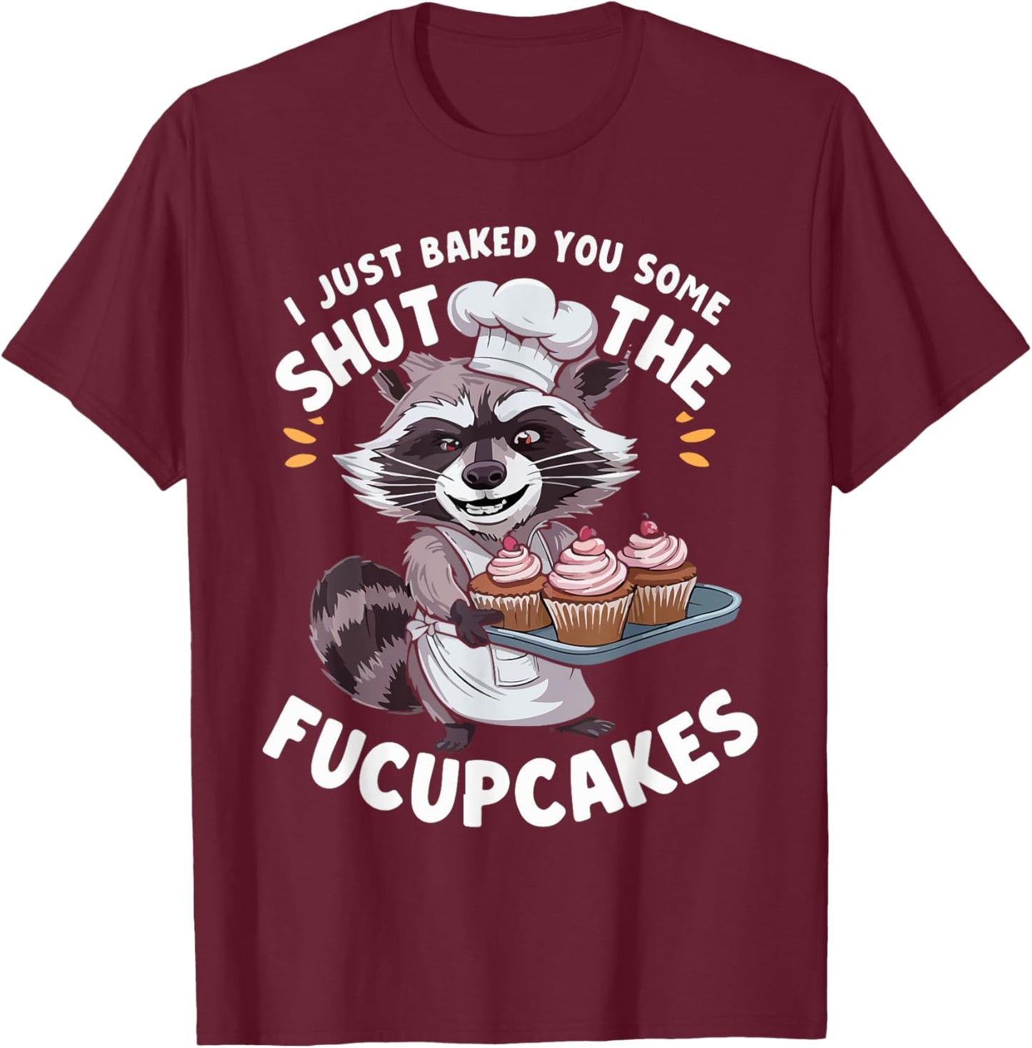 I Just Baked You Some Shut The Fucupcakes Chef Cook Raccoon T-Shirt - T-Shirt | Maroon