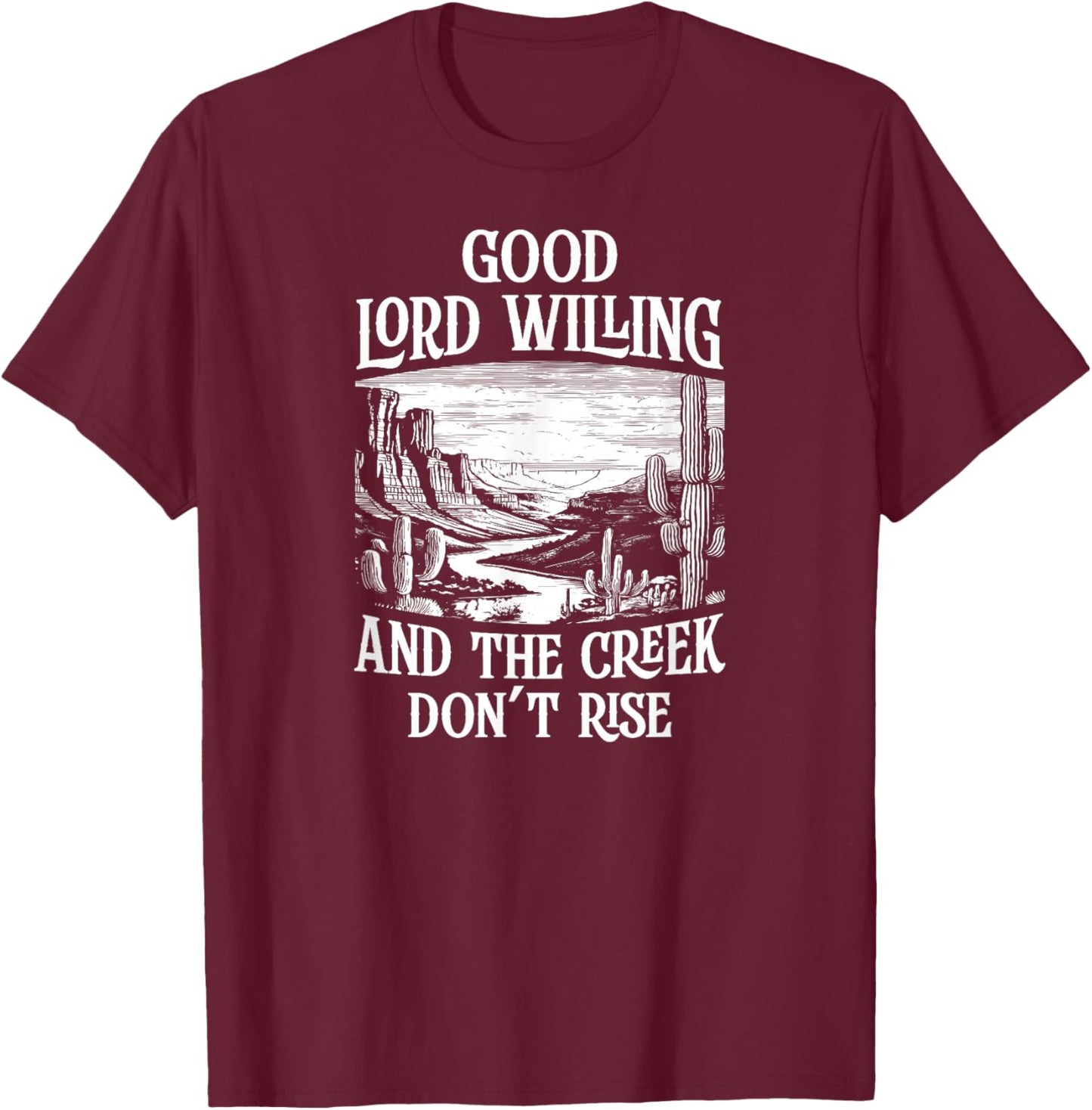 Good Lord Willing And The Creek Don't Rise T-Shirt - T-Shirt | Maroon