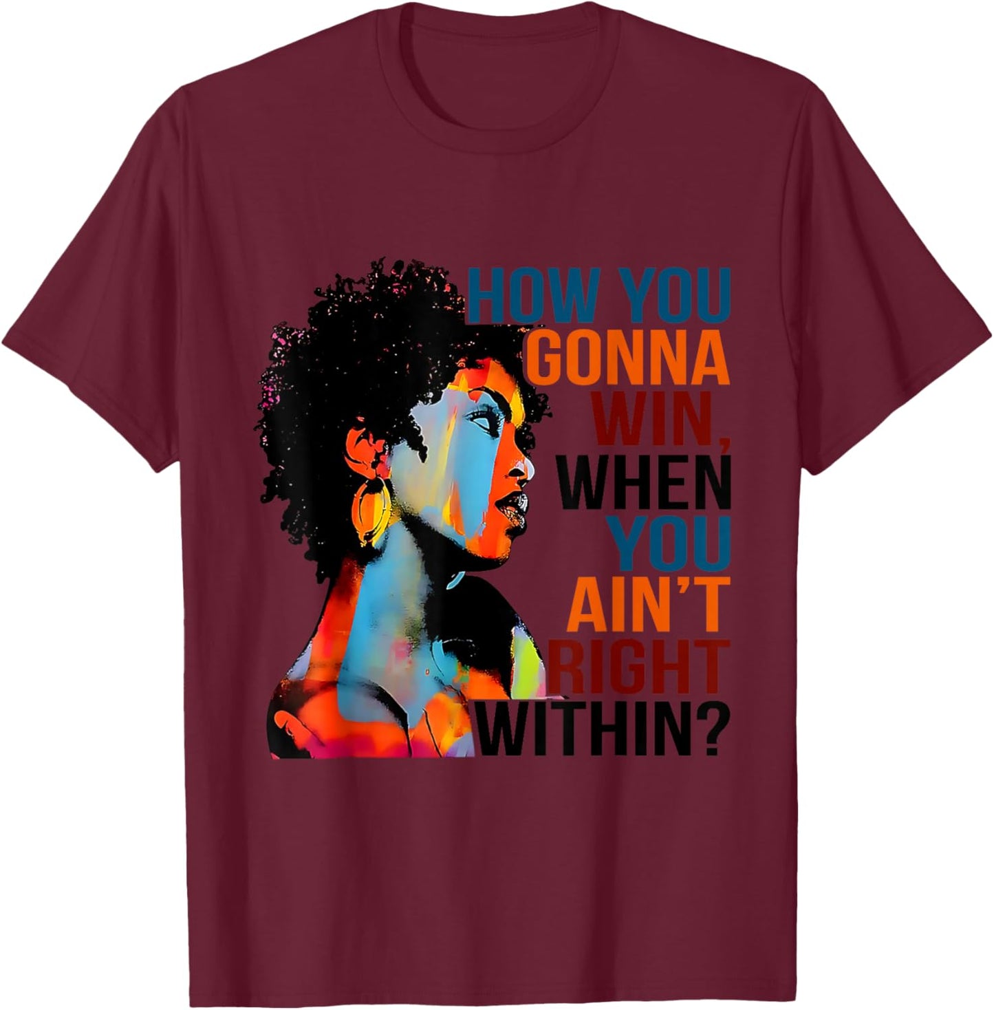 Black History How You Gonna Win When You Ain't Right Within? T-Shirt - T-Shirt | Maroon
