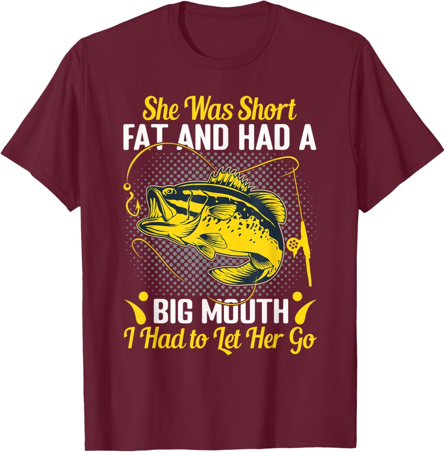 She Was Short Fat and Had a Big Mouth I Had to Let Her Go T-Shirt - T-Shirt | Maroon
