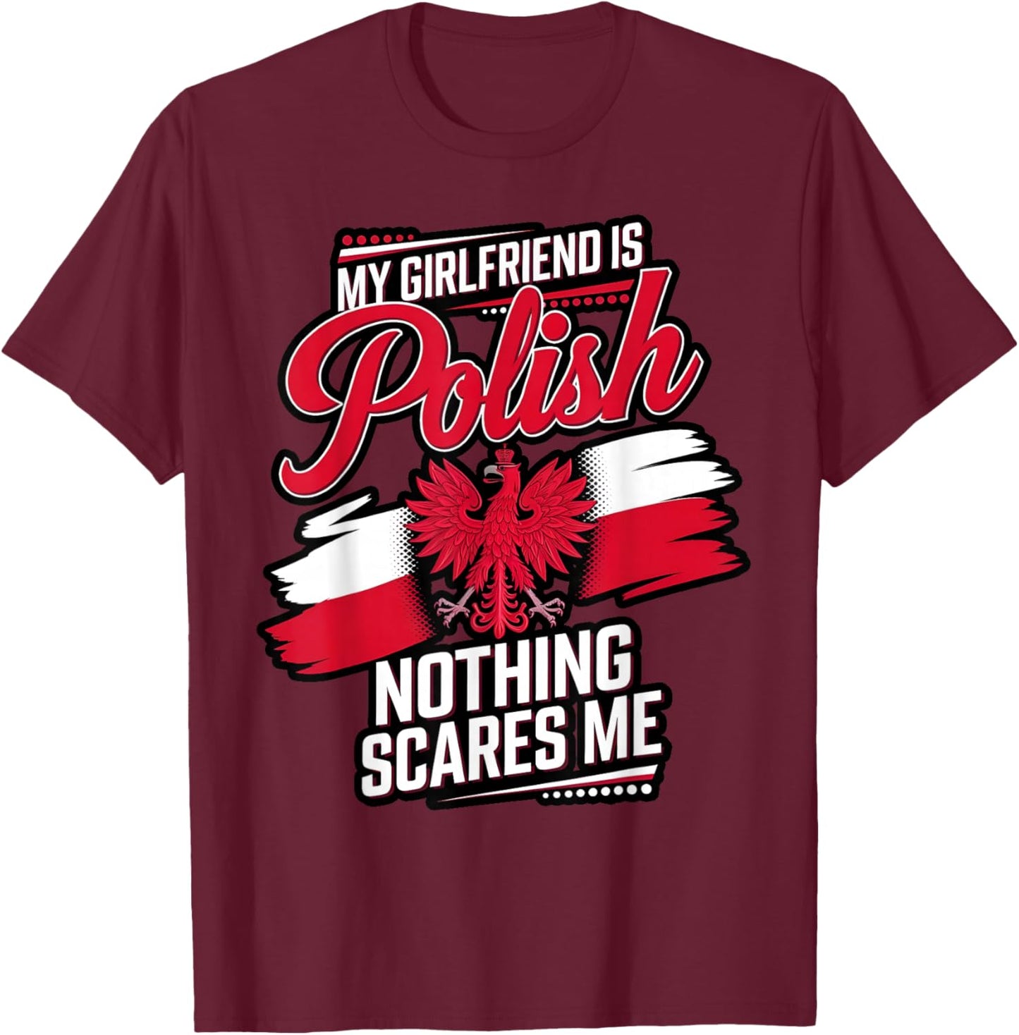 My Girlfriend Is Polish, Nothing Scares Me Men Funny T-Shirt - T-Shirt | Maroon