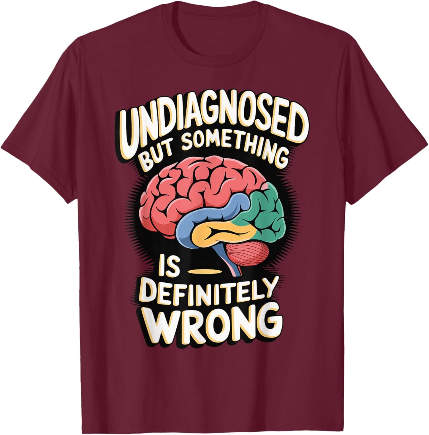 Undiagnosed But Something Is Definitely Wrong T-Shirt - T-Shirt | Maroon