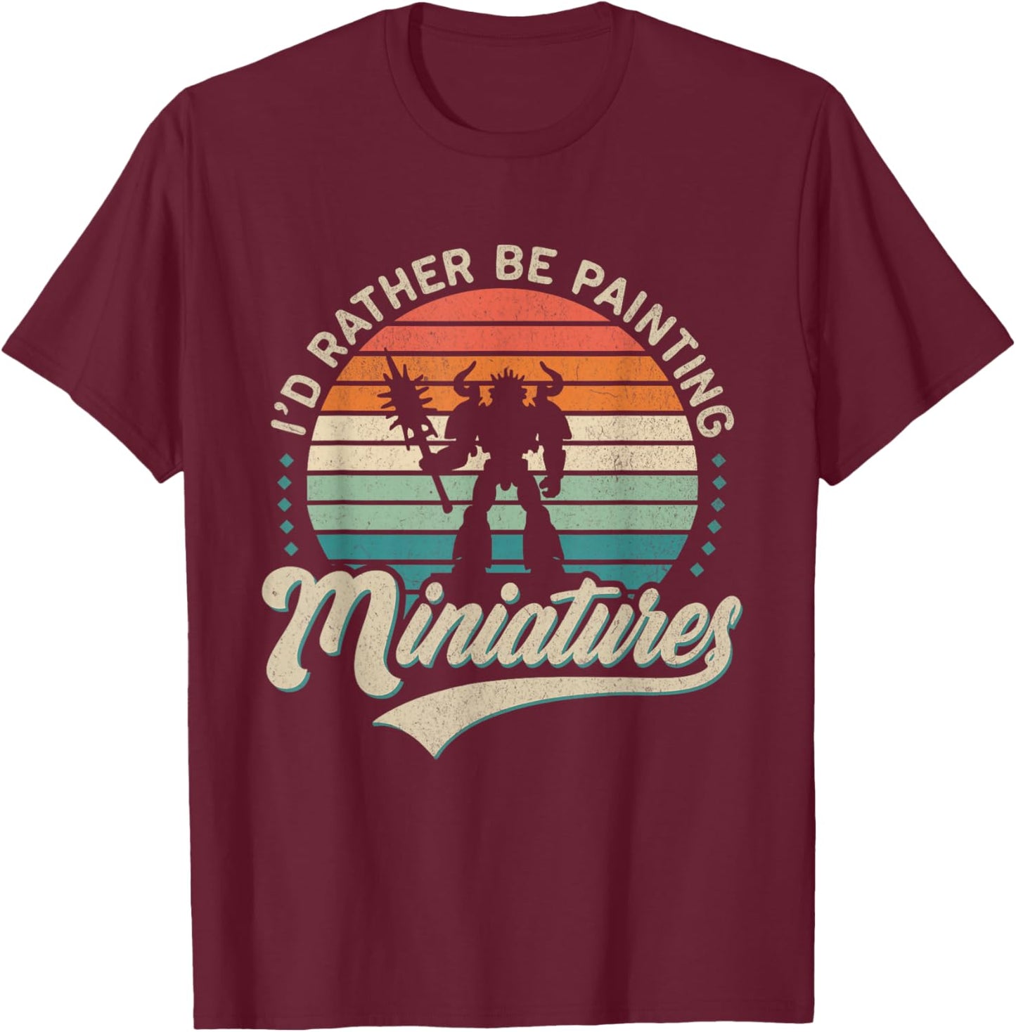 I'd Rather Be Painting Miniatures T-Shirt - T-Shirt | Maroon