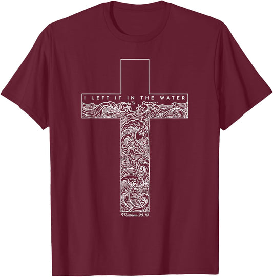 Christian Baptism I Left It in The Water Matthew 28 19 T-Shirt - T-Shirt | Maroon