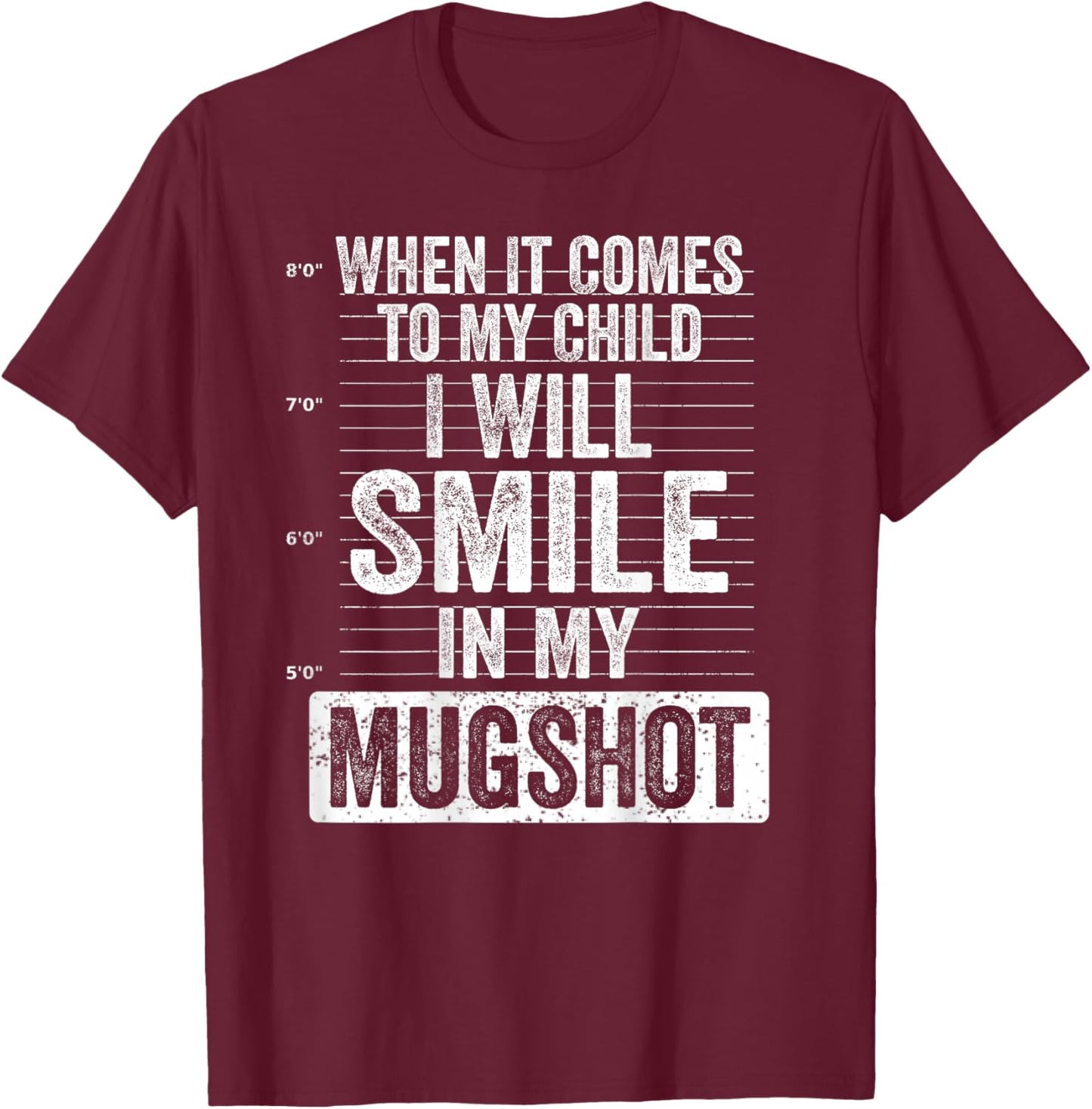 When It Comes to My Child I Will Smile in My Mugshot On Back T-Shirt - T-Shirt | Maroon