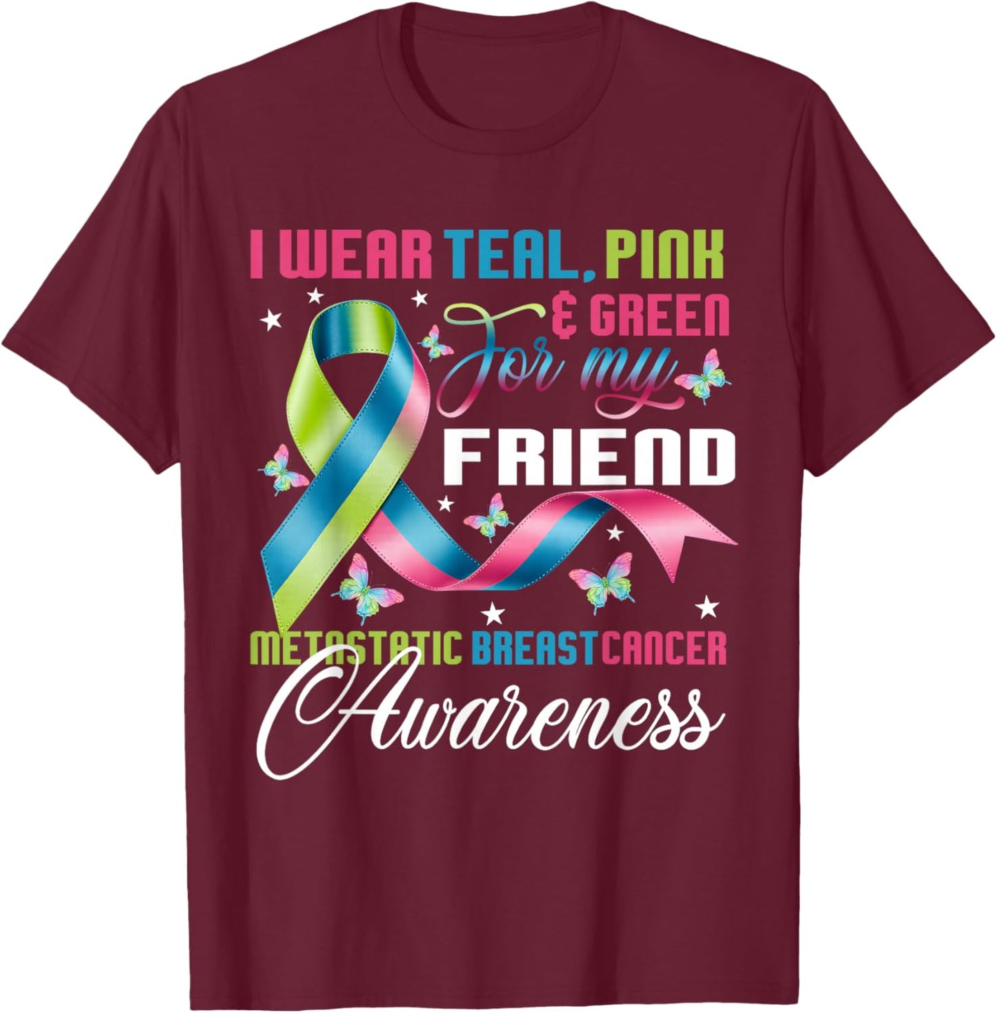 Metastatic Breast Cancer I Wear Green Teal Pink for Friend T-Shirt - T-Shirt | Maroon