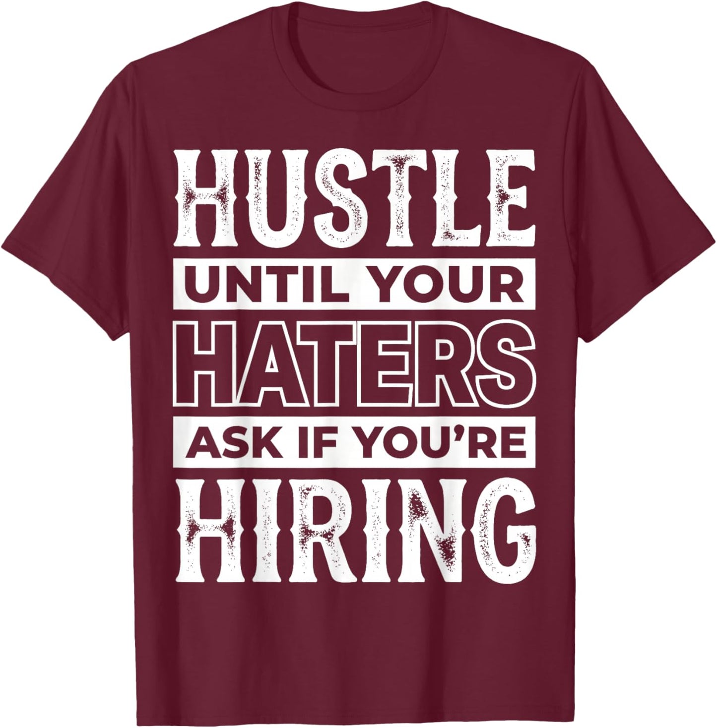 Entrepreneur Hustle Until Your Haters Ask If You're Hiring T-Shirt - T-Shirt | Maroon