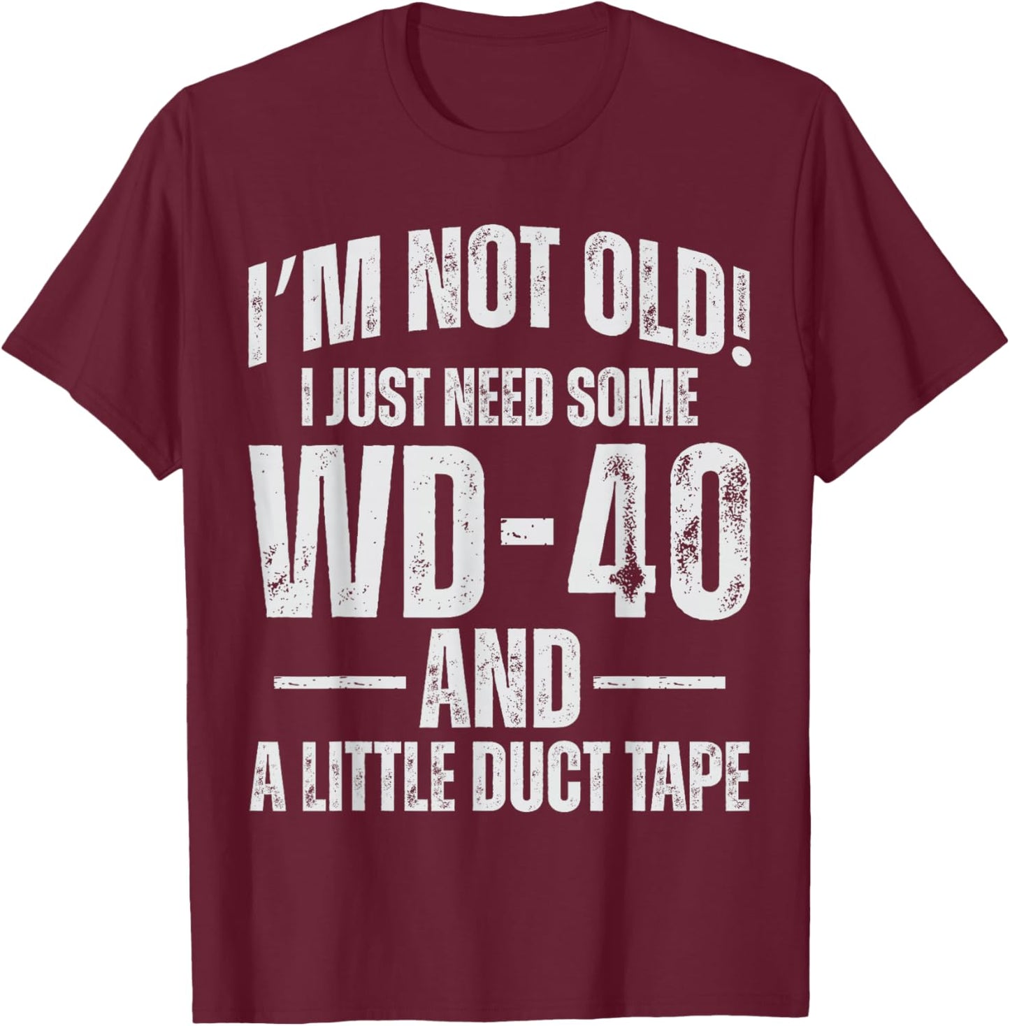 Im Not Old I Just Need Some WD-40 & A Little Duct Tape T-Shirt - T-Shirt | Maroon