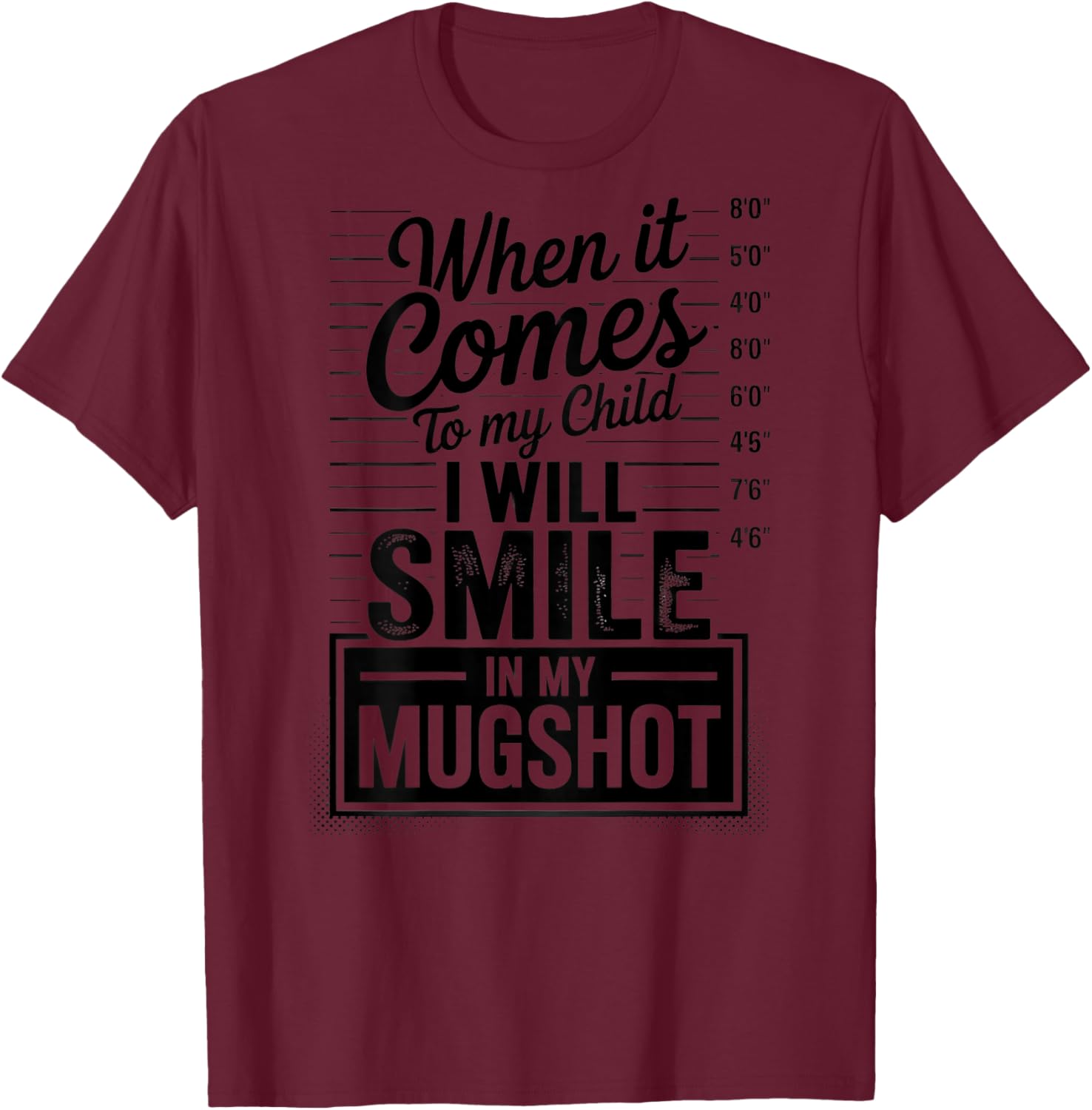 When It Comes to My Child I Will Smile in My Mugshot (Back) T-Shirt - T-Shirt | Maroon