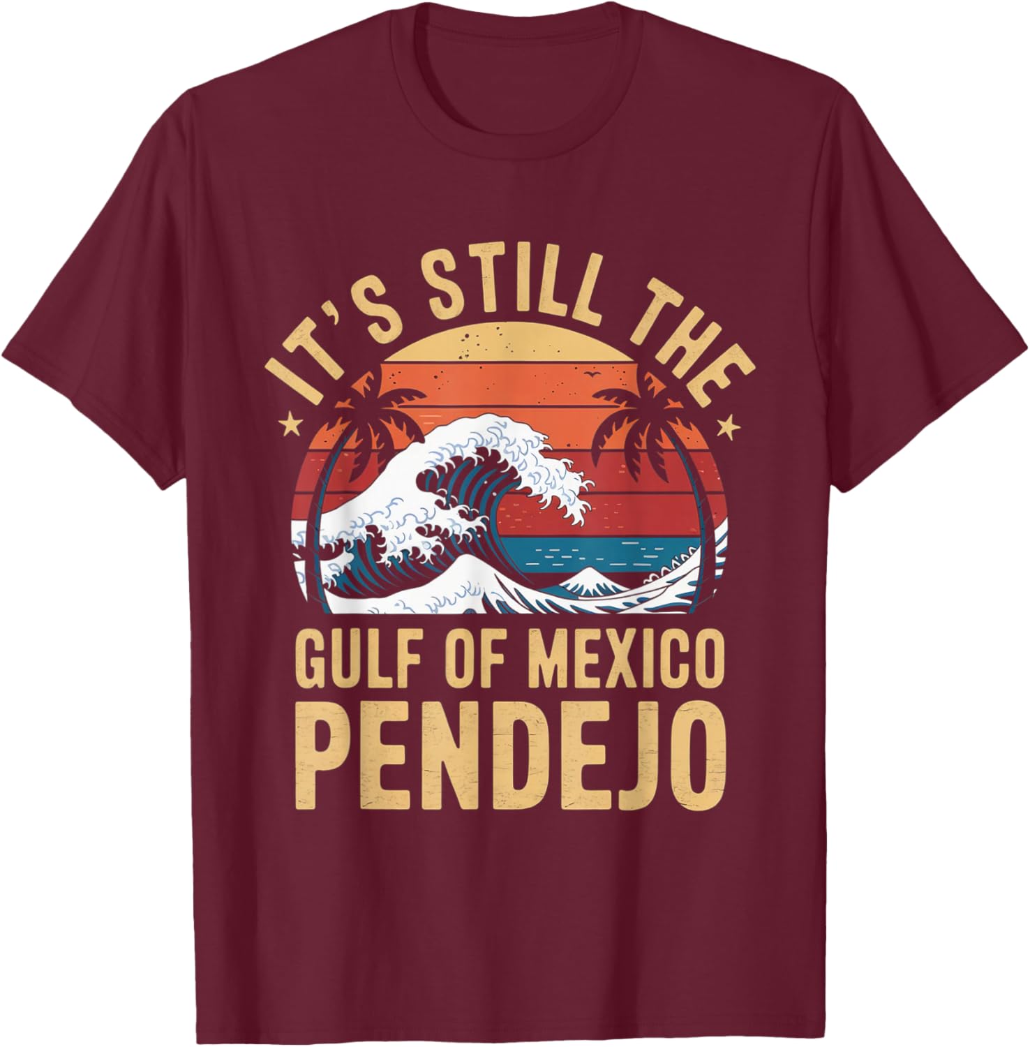It's Still The Gulf Of Mexico Pendejo Beach Quote T-Shirt - T-Shirt | Maroon